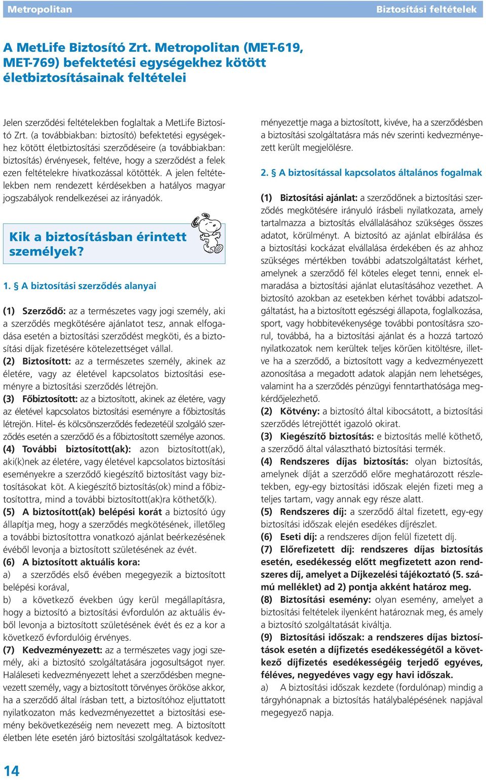 kötötték. A jelen feltételekben nem rendezett kérdésekben a hatályos magyar jogszabályok rendelkezései az irányadók. Kik a biztosításban érintett személyek? 1.