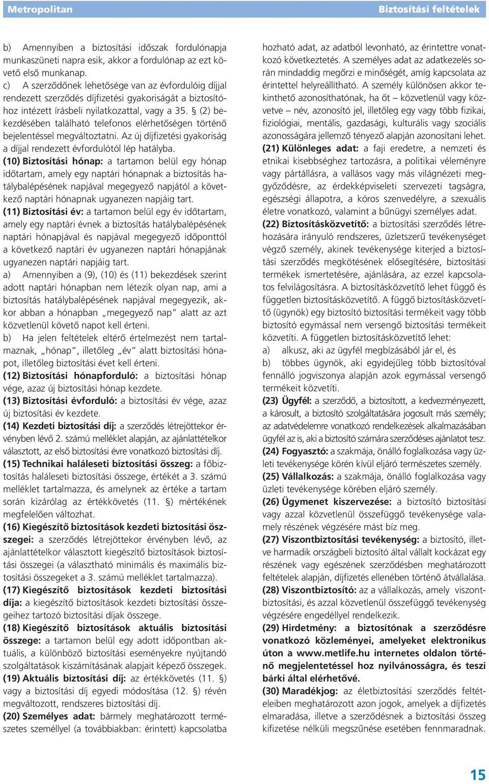 (2) bekezdésében található telefonos elérhetőségen történő bejelentéssel megváltoztatni. Az új díjfizetési gyakoriság a díjjal rendezett évfordulótól lép hatályba.