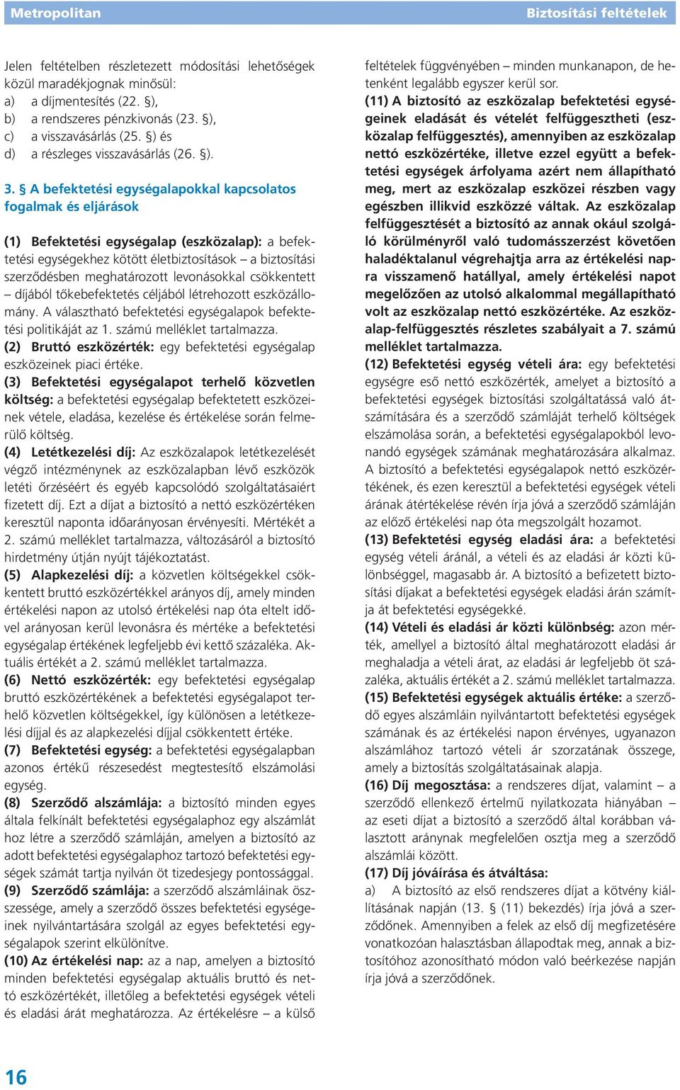 A befektetési egységalapokkal kapcsolatos fogalmak és eljárások (1) Befektetési egységalap (eszközalap): a befektetési egységekhez kötött életbiztosítások a biztosítási szerződésben meghatározott