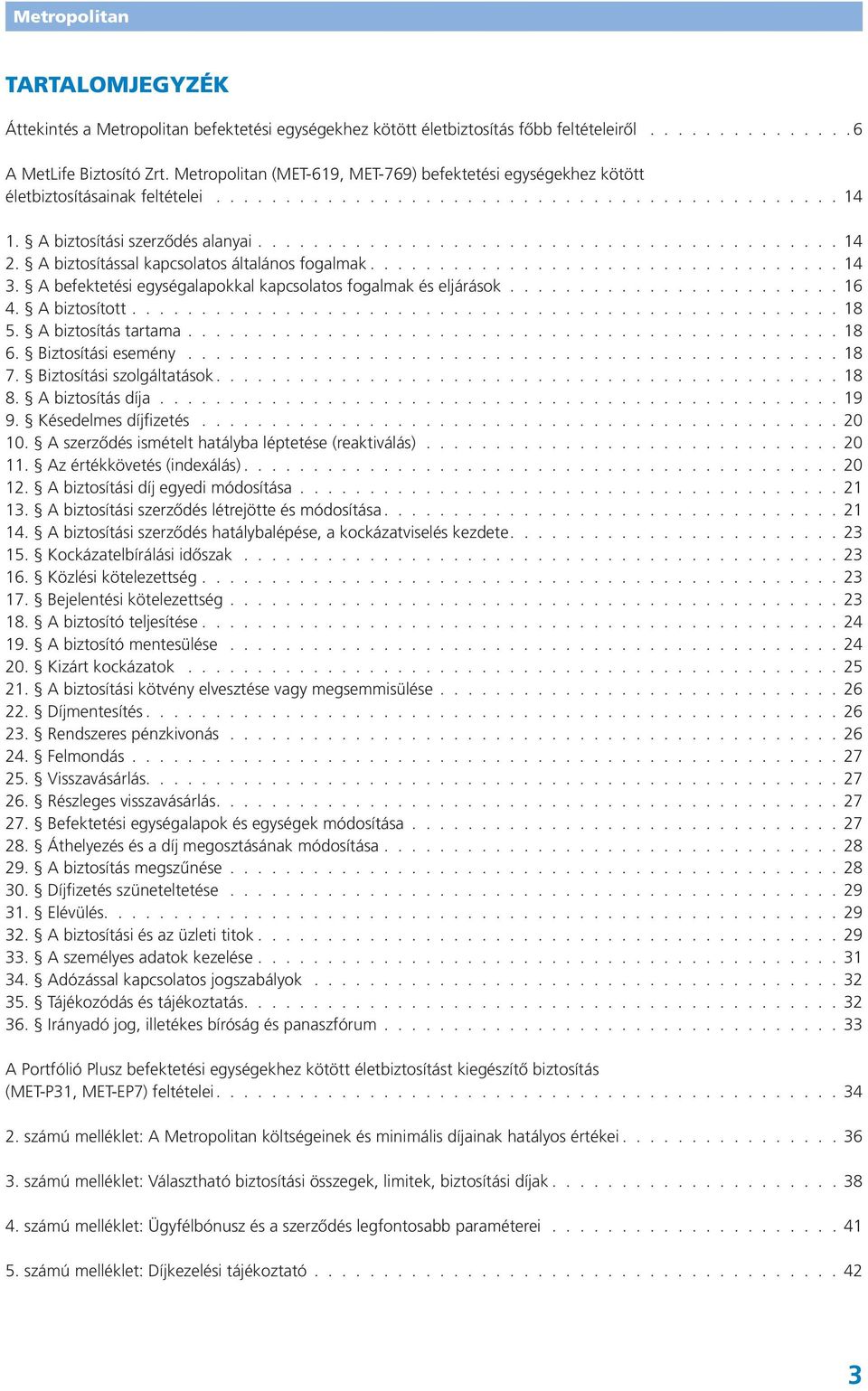 A befektetési egységalapokkal kapcsolatos fogalmak és eljárások. 16 4. A biztosított. 18 5. A biztosítás tartama. 18 6. Biztosítási esemény 18 7. Biztosítási szolgáltatások. 18 8. A biztosítás díja.