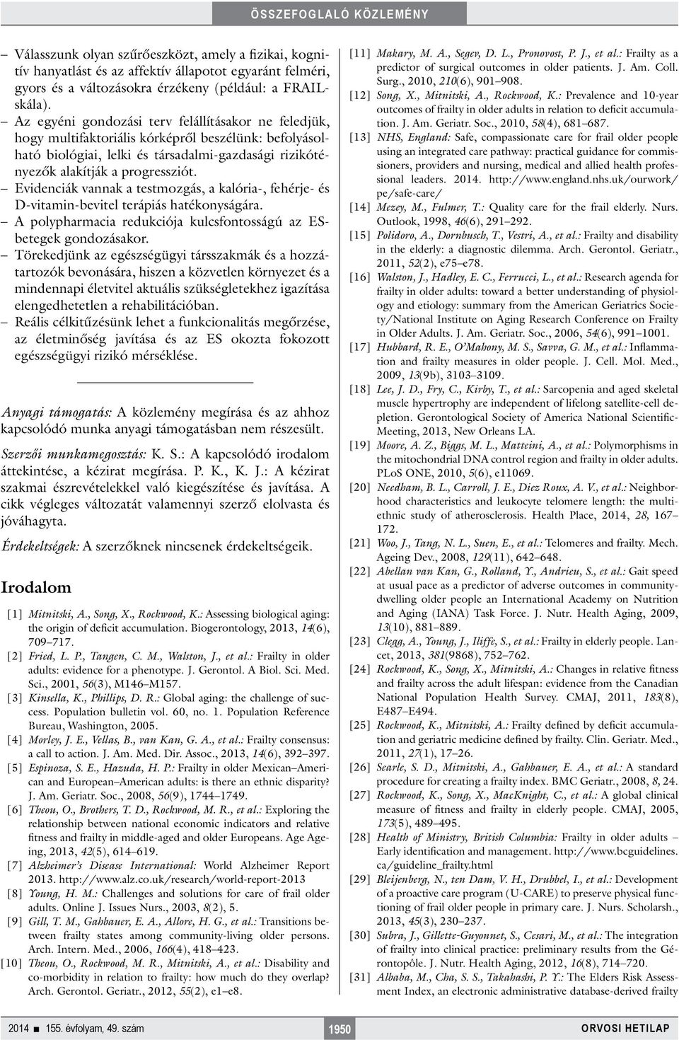 Evidenciák vannak a testmozgás, a kalória-, fehérje- és D-vitamin-bevitel terápiás hatékonyságára. A polypharmacia redukciója kulcsfontosságú az ESbetegek gondozásakor.