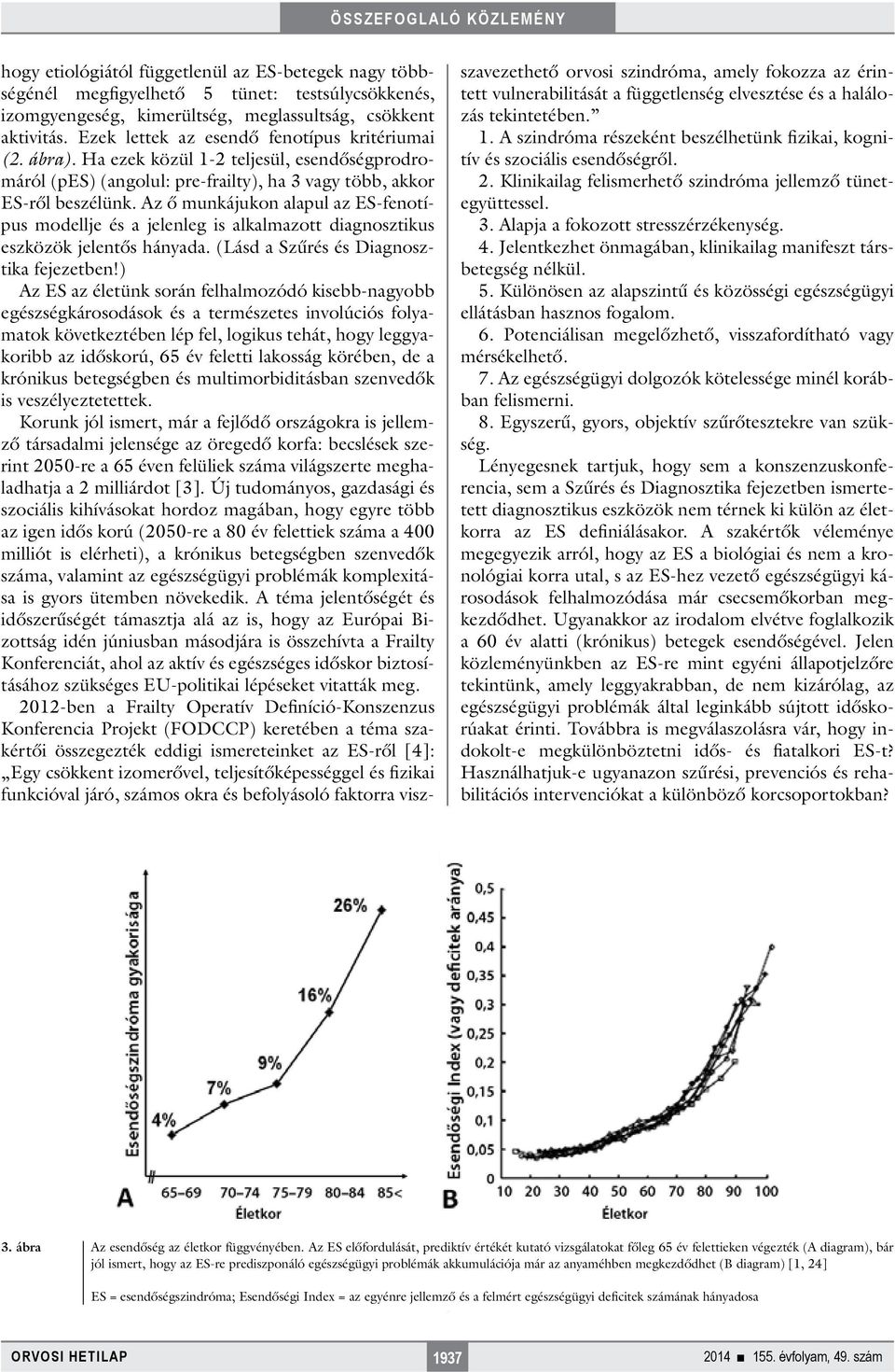 Az ő munkájukon alapul az ES-fenotípus modellje és a jelenleg is alkalmazott diagnosztikus eszközök jelentős hányada. (Lásd a Szűrés és Diagnosztika fejezetben!