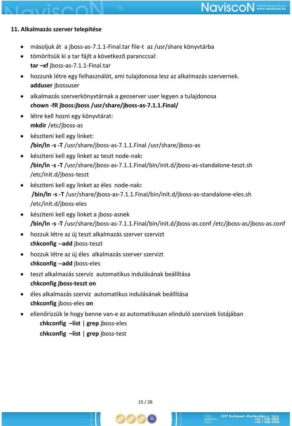 1.final/ létre kell hozni egy könyvtárat: mkdir /etc/jboss-as késziteni kell egy linket: /bin/ln -s -T /usr/share/jboss-as-7.1.1.final /usr/share/jboss-as késziteni kell egy linket az teszt node-nak: /bin/ln -s -T /usr/share/jboss-as-7.