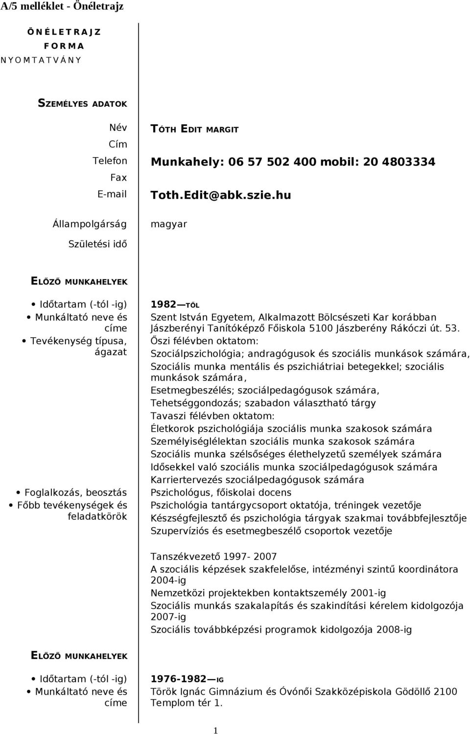 Szent István Egyetem, Alkalmazott Bölcsészeti Kar korábban Jászberényi Tanítóképző Főiskola 5100 Jászberény Rákóczi út. 53.