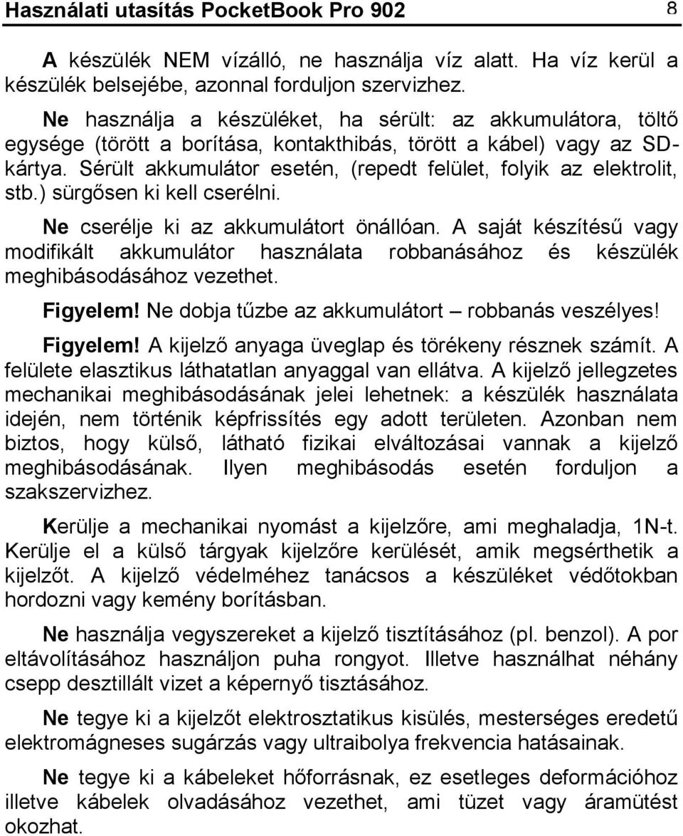 Sérült akkumulátor esetén, (repedt felület, folyik az elektrolit, stb.) sürgősen ki kell cserélni. Ne cserélje ki az akkumulátort önállóan.