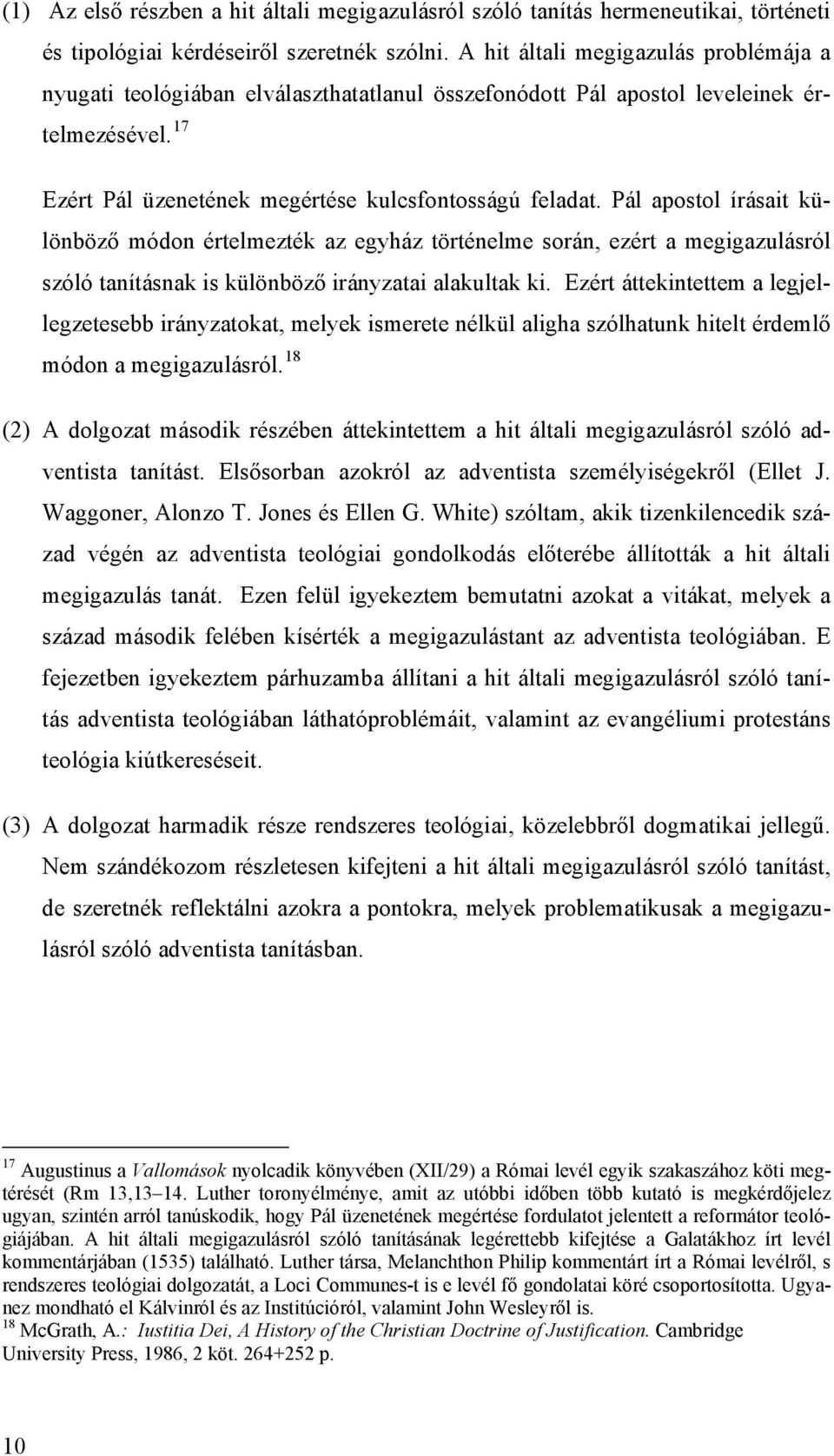 Pál apostol írásait különböző módon értelmezték az egyház történelme során, ezért a megigazulásról szóló tanításnak is különböző irányzatai alakultak ki.