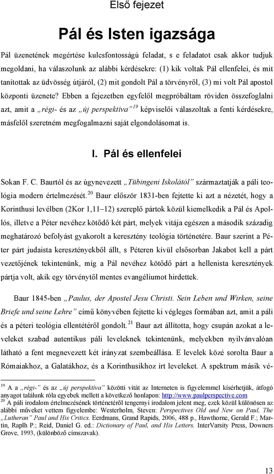 Ebben a fejezetben egyfelől megpróbáltam röviden összefoglalni azt, amit a régi- és az új perspektíva 19 képviselői válaszoltak a fenti kérdésekre, másfelől szeretném megfogalmazni saját