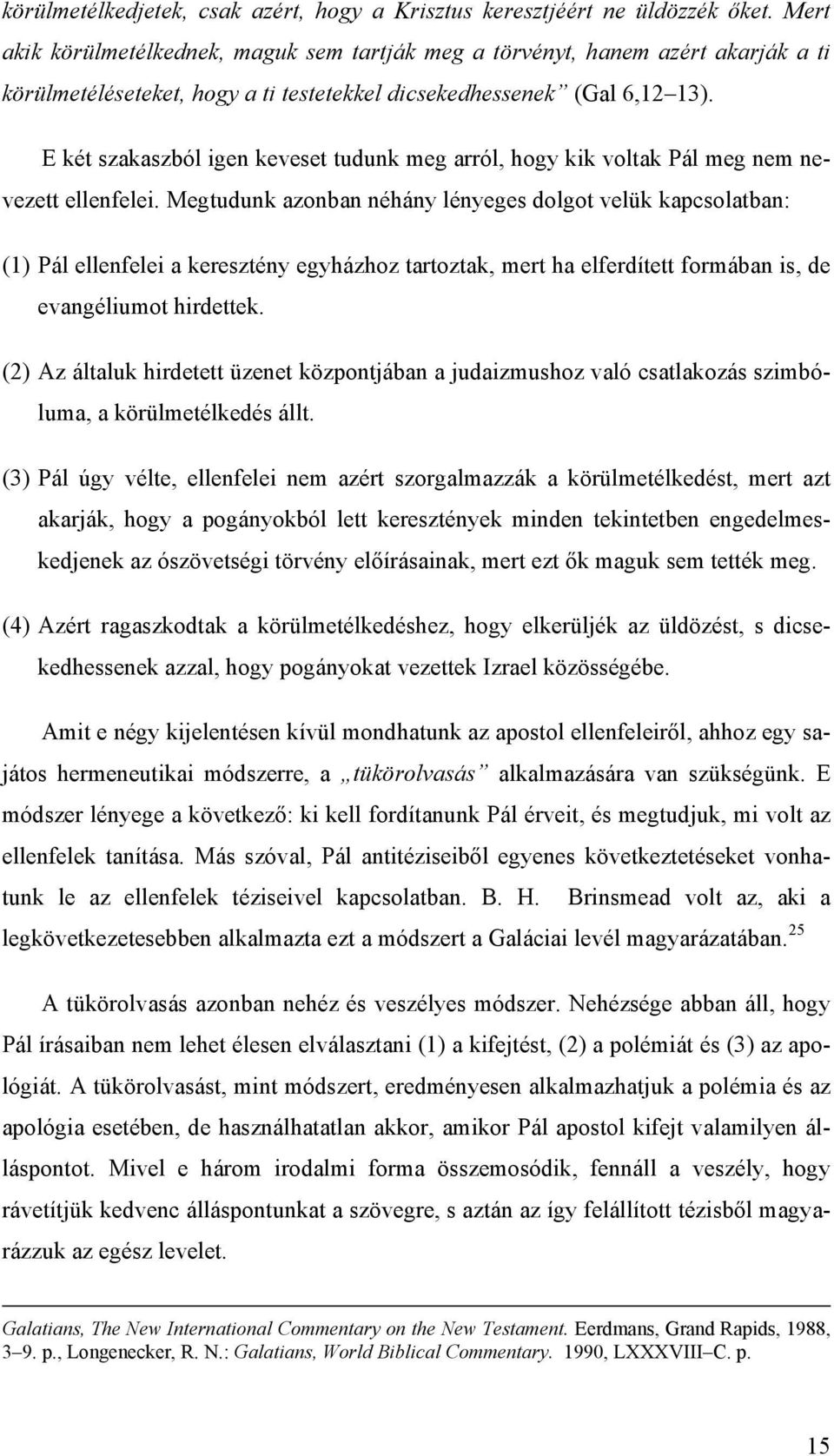 E két szakaszból igen keveset tudunk meg arról, hogy kik voltak Pál meg nem nevezett ellenfelei.