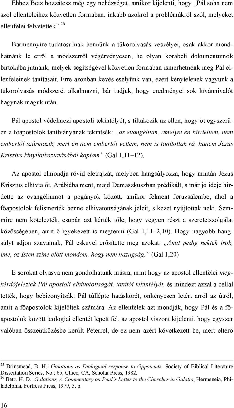 közvetlen formában ismerhetnénk meg Pál ellenfeleinek tanításait.