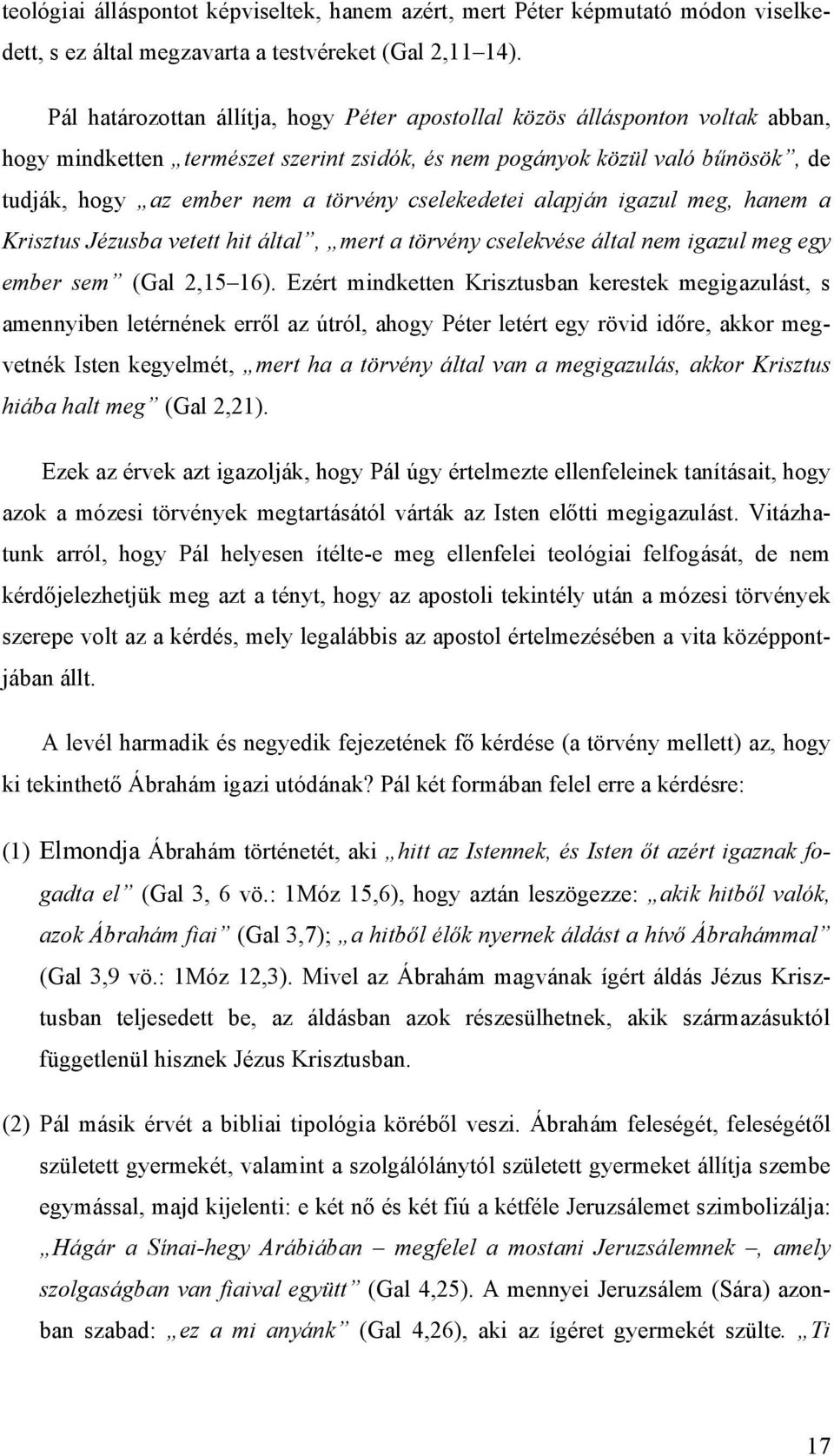 cselekedetei alapján igazul meg, hanem a Krisztus Jézusba vetett hit által, mert a törvény cselekvése által nem igazul meg egy ember sem (Gal 2,15 16).
