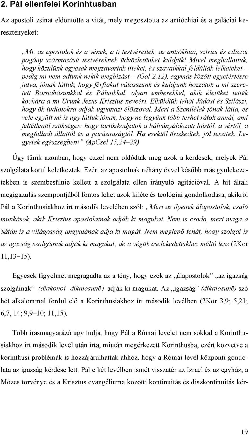 Mivel meghallottuk, hogy közülünk egyesek megzavartak titeket, és szavaikkal feldúlták lelketeket pedig mi nem adtunk nekik megbízást (Gal 2,12), egymás között egyetértésre jutva, jónak láttuk, hogy