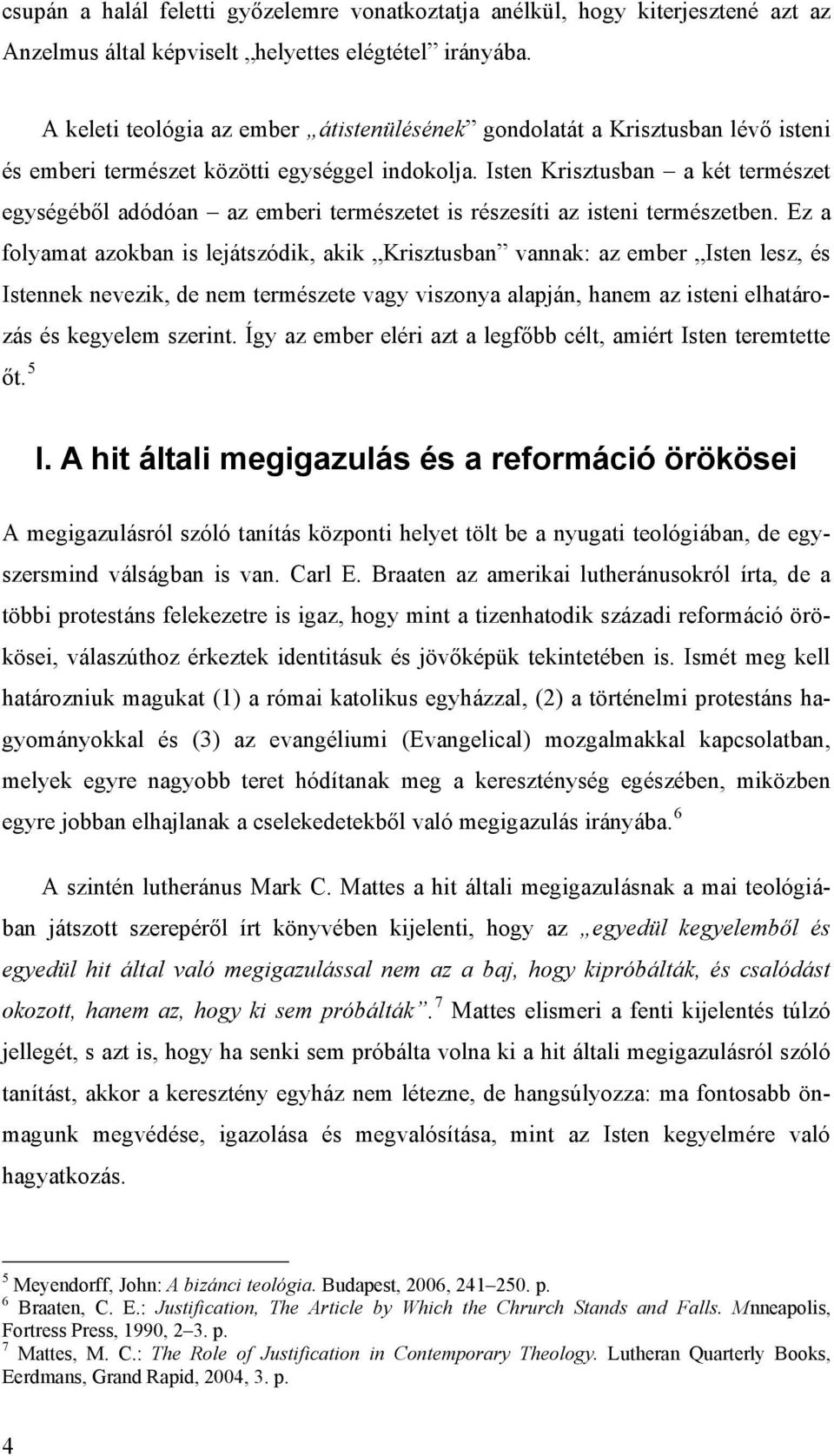 Isten Krisztusban a két természet egységéből adódóan az emberi természetet is részesíti az isteni természetben.