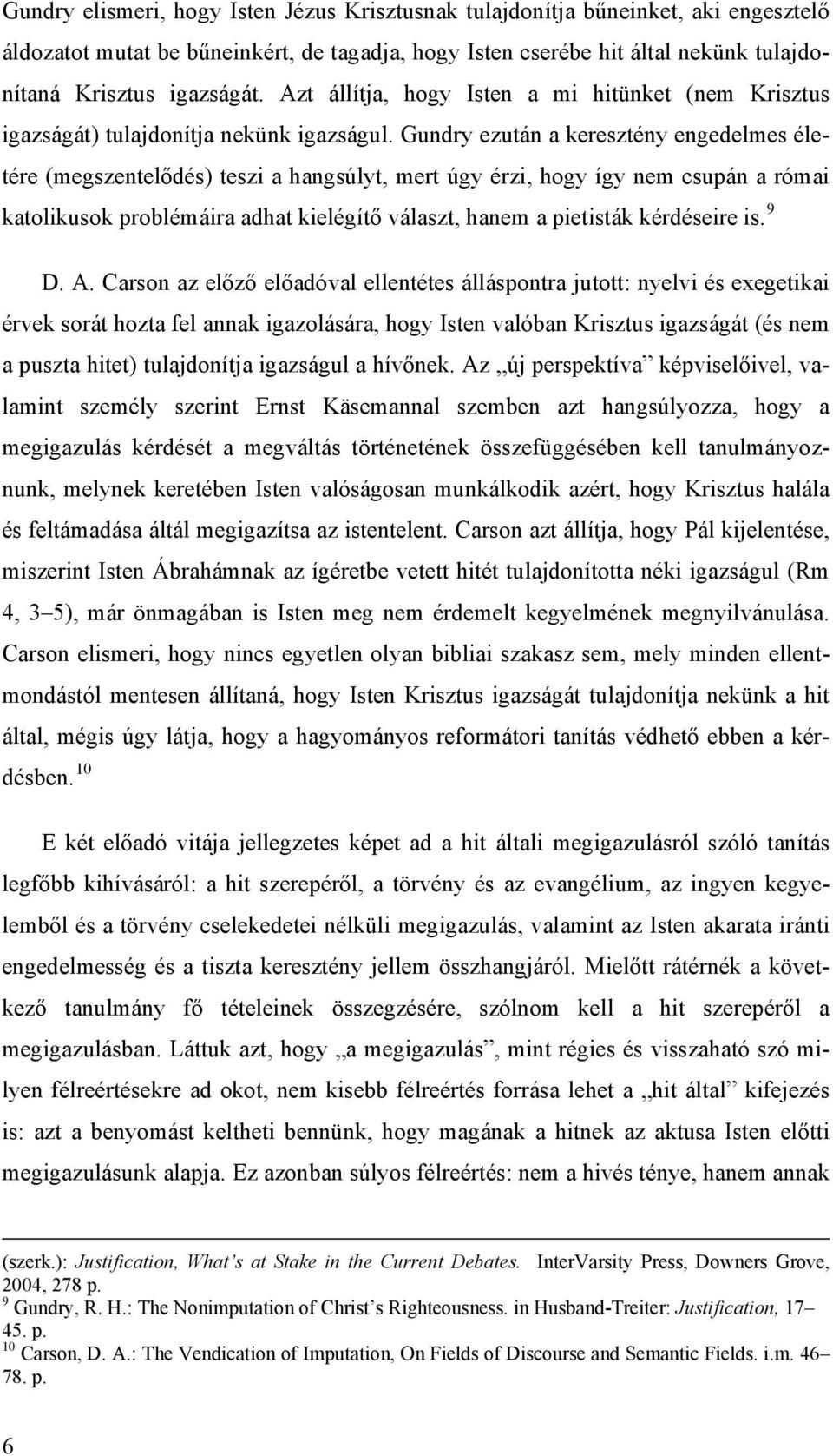 Gundry ezután a keresztény engedelmes életére (megszentelődés) teszi a hangsúlyt, mert úgy érzi, hogy így nem csupán a római katolikusok problémáira adhat kielégítő választ, hanem a pietisták