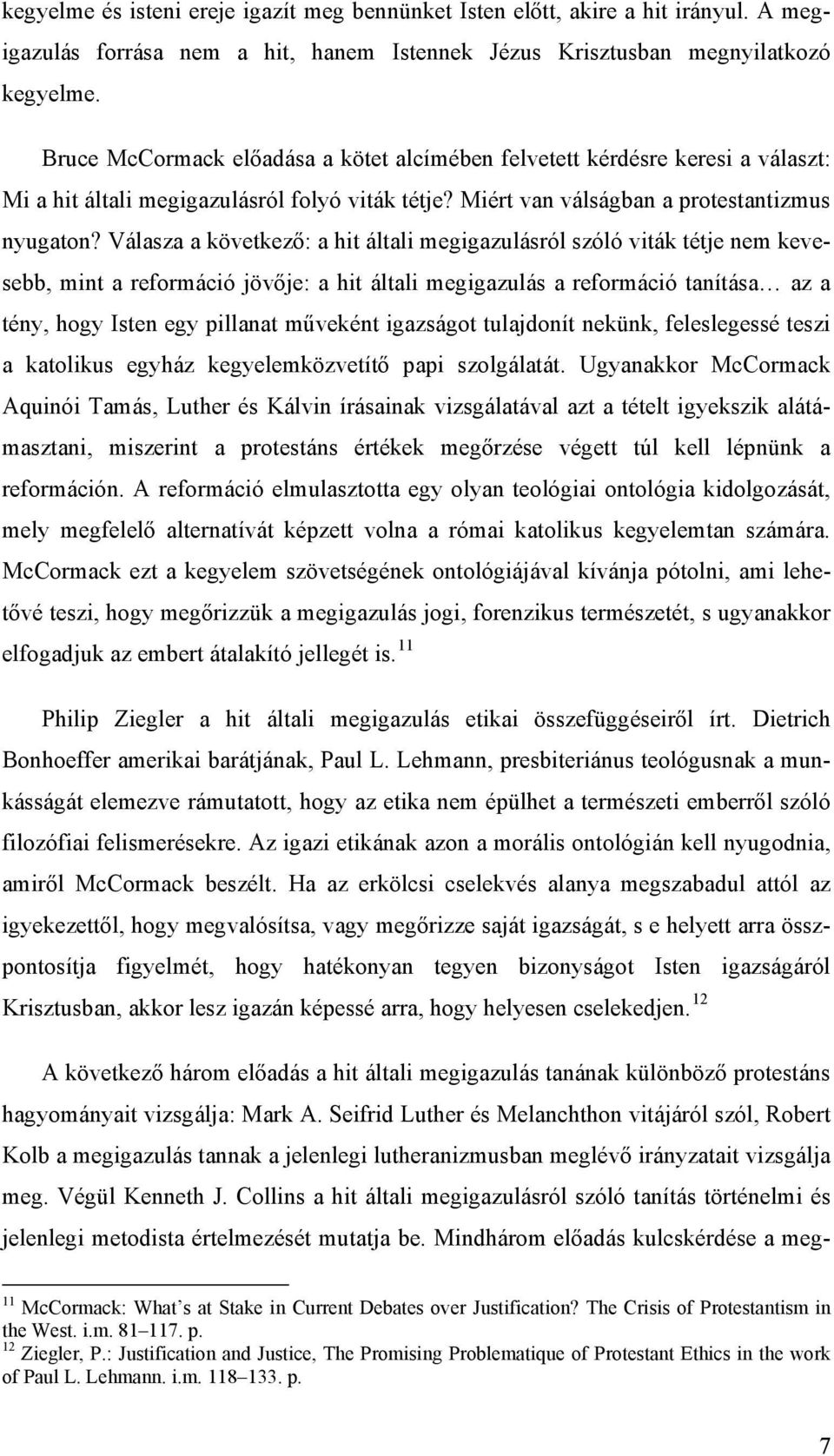 Válasza a következő: a hit általi megigazulásról szóló viták tétje nem kevesebb, mint a reformáció jövője: a hit általi megigazulás a reformáció tanítása az a tény, hogy Isten egy pillanat műveként