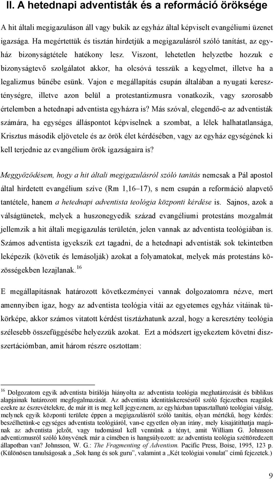 Viszont, lehetetlen helyzetbe hozzuk e bizonyságtevő szolgálatot akkor, ha olcsóvá tesszük a kegyelmet, illetve ha a legalizmus bűnébe esünk.