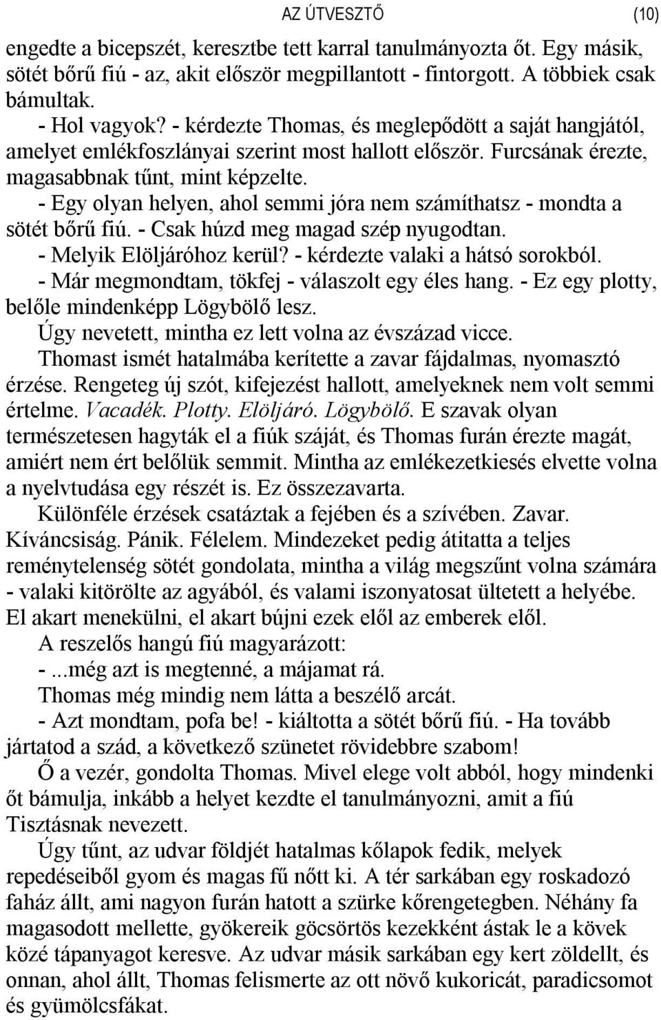 - Egy olyan helyen, ahol semmi jóra nem számíthatsz - mondta a sötét bőrű fiú. - Csak húzd meg magad szép nyugodtan. - Melyik Elöljáróhoz kerül? - kérdezte valaki a hátsó sorokból.