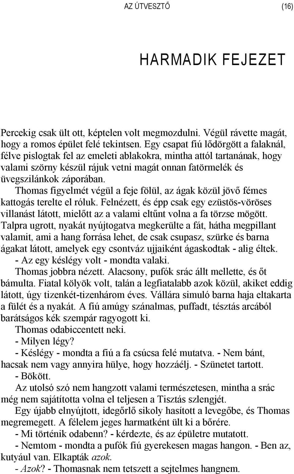 Thomas figyelmét végül a feje fölül, az ágak közül jövő fémes kattogás terelte el róluk.