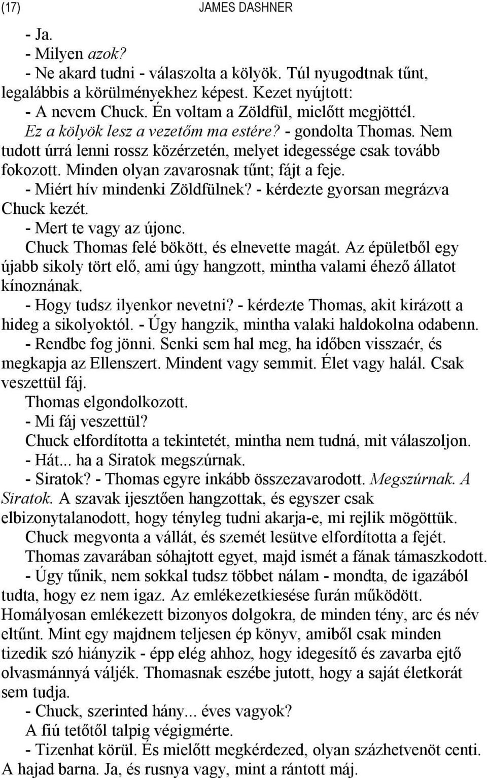 Minden olyan zavarosnak tűnt; fájt a feje. - Miért hív mindenki Zöldfülnek? - kérdezte gyorsan megrázva Chuck kezét. - Mert te vagy az újonc. Chuck Thomas felé bökött, és elnevette magát.