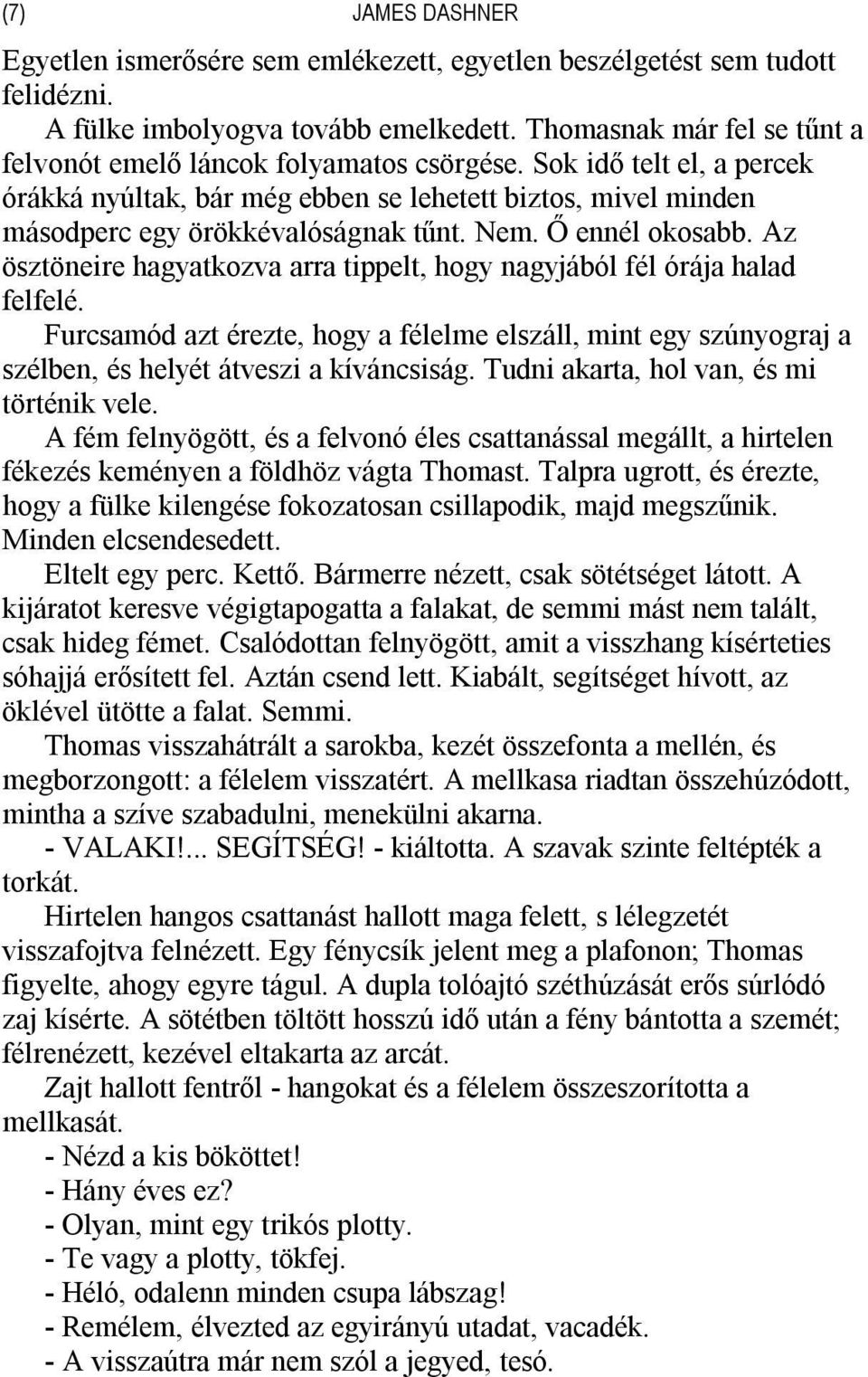 Nem. Ő ennél okosabb. Az ösztöneire hagyatkozva arra tippelt, hogy nagyjából fél órája halad felfelé.