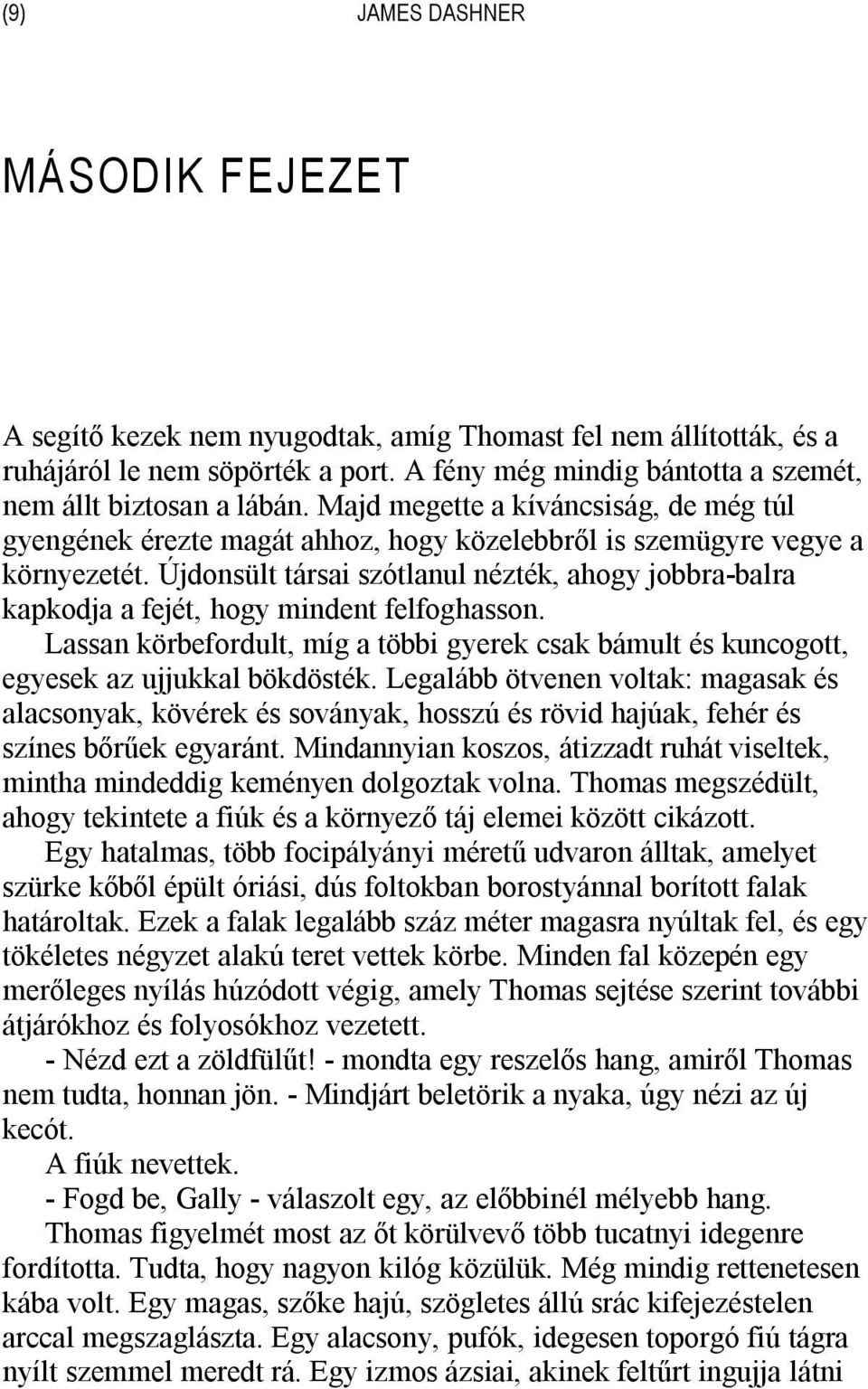 Újdonsült társai szótlanul nézték, ahogy jobbra-balra kapkodja a fejét, hogy mindent felfoghasson. Lassan körbefordult, míg a többi gyerek csak bámult és kuncogott, egyesek az ujjukkal bökdösték.