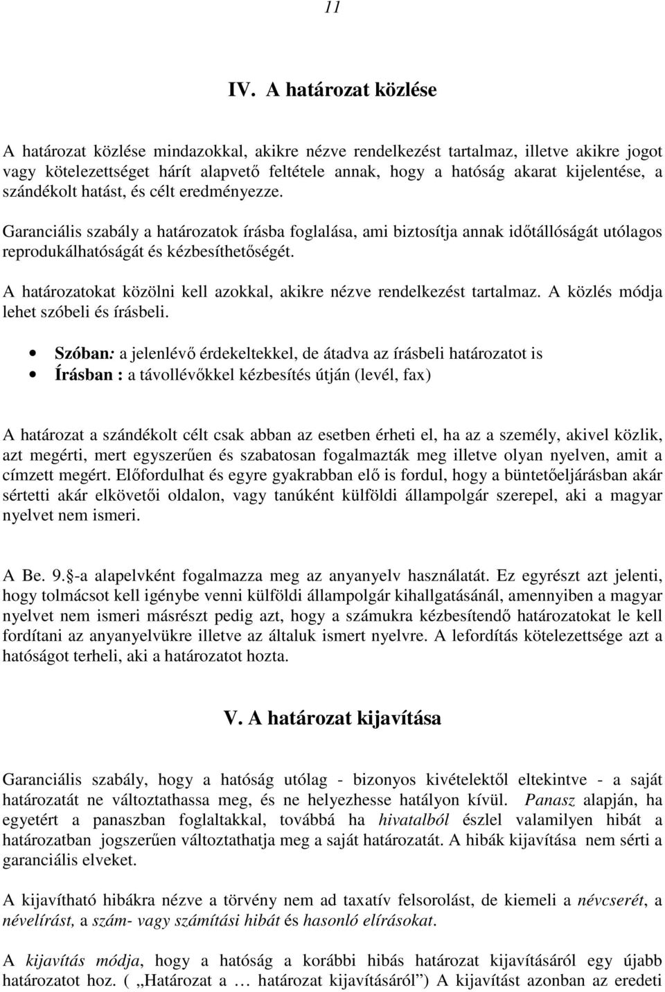 a szándékolt hatást, és célt eredményezze. Garanciális szabály a határozatok írásba foglalása, ami biztosítja annak idıtállóságát utólagos reprodukálhatóságát és kézbesíthetıségét.