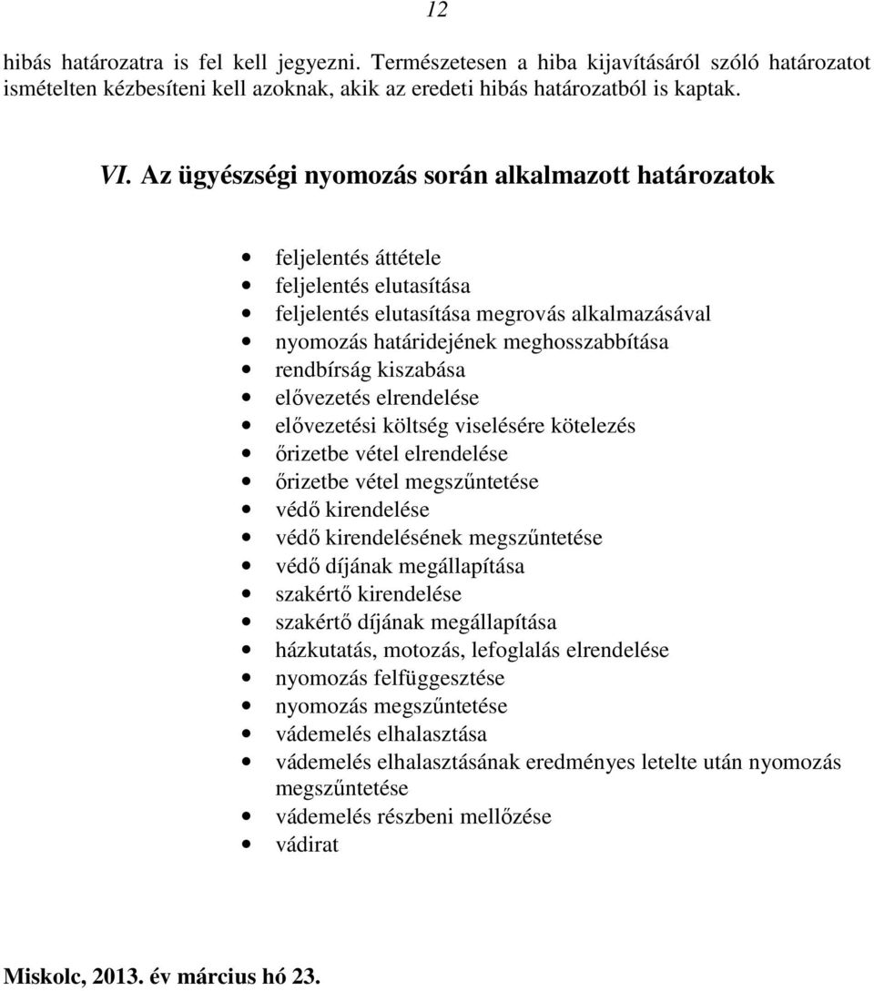 kiszabása elıvezetés elrendelése elıvezetési költség viselésére kötelezés ırizetbe vétel elrendelése ırizetbe vétel megszőntetése védı kirendelése védı kirendelésének megszőntetése védı díjának