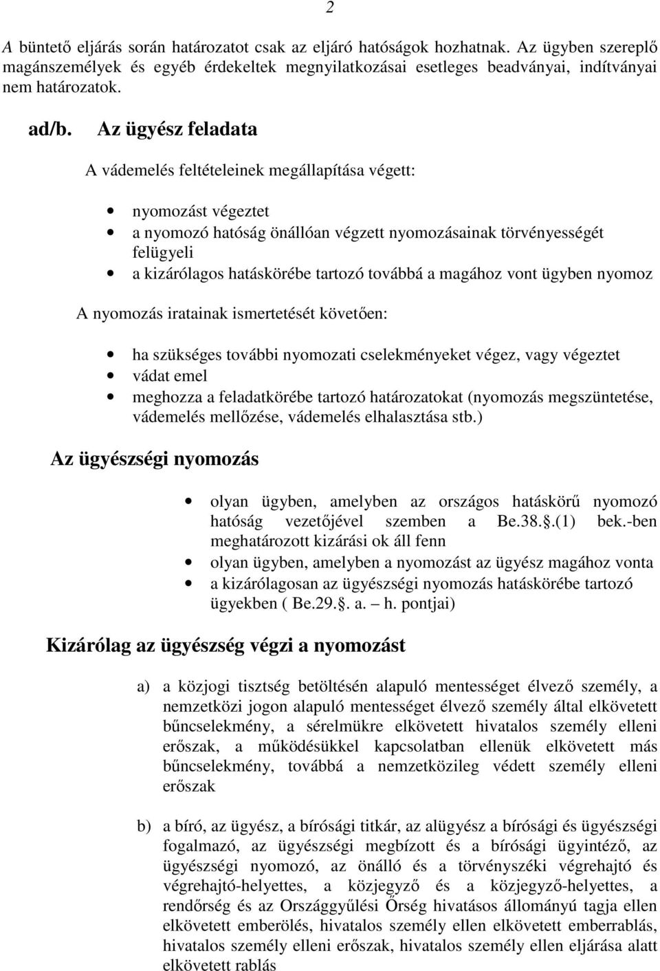 továbbá a magához vont ügyben nyomoz A nyomozás iratainak ismertetését követıen: ha szükséges további nyomozati cselekményeket végez, vagy végeztet vádat emel meghozza a feladatkörébe tartozó