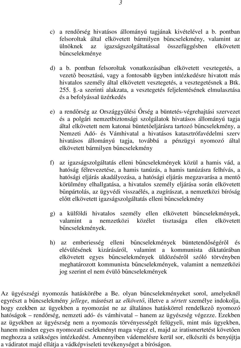 pontban felsoroltak vonatkozásában elkövetett vesztegetés, a vezetı beosztású, vagy a fontosabb ügyben intézkedésre hivatott más hivatalos személy által elkövetett vesztegetés, a vesztegetésnek a Btk.