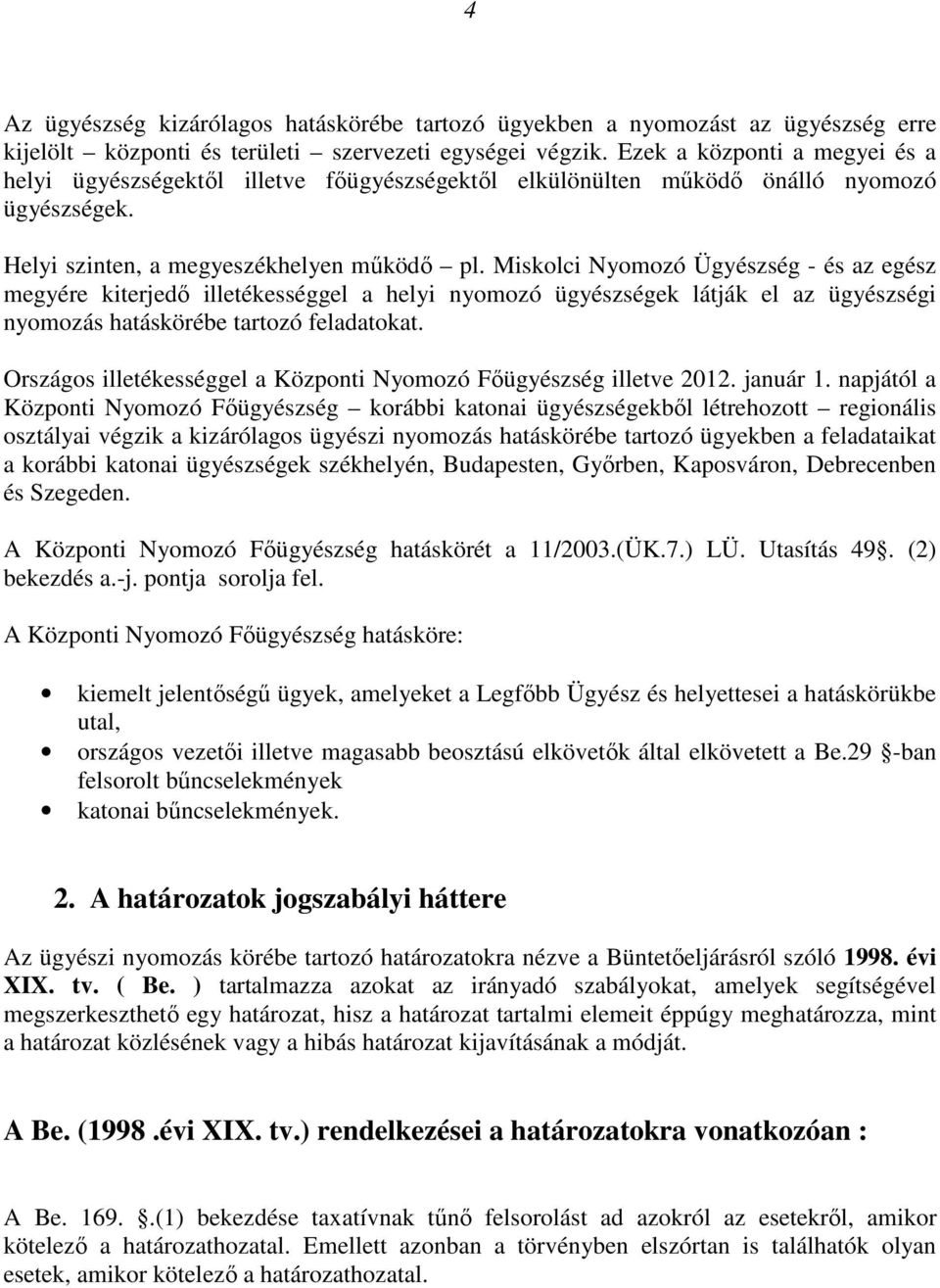 Miskolci Nyomozó Ügyészség - és az egész megyére kiterjedı illetékességgel a helyi nyomozó ügyészségek látják el az ügyészségi nyomozás hatáskörébe tartozó feladatokat.