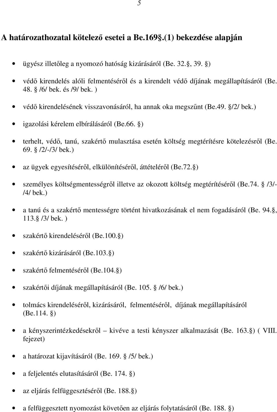 ) igazolási kérelem elbírálásáról (Be.66. ) terhelt, védı, tanú, szakértı mulasztása esetén költség megtérítésre kötelezésrıl (Be. 69. /2/-/3/ bek.