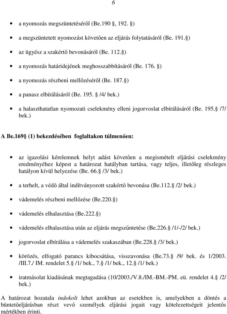 ) a halaszthatatlan nyomozati cselekmény elleni jogorvoslat elbírálásáról (Be. 195. /7/ bek.) A Be.