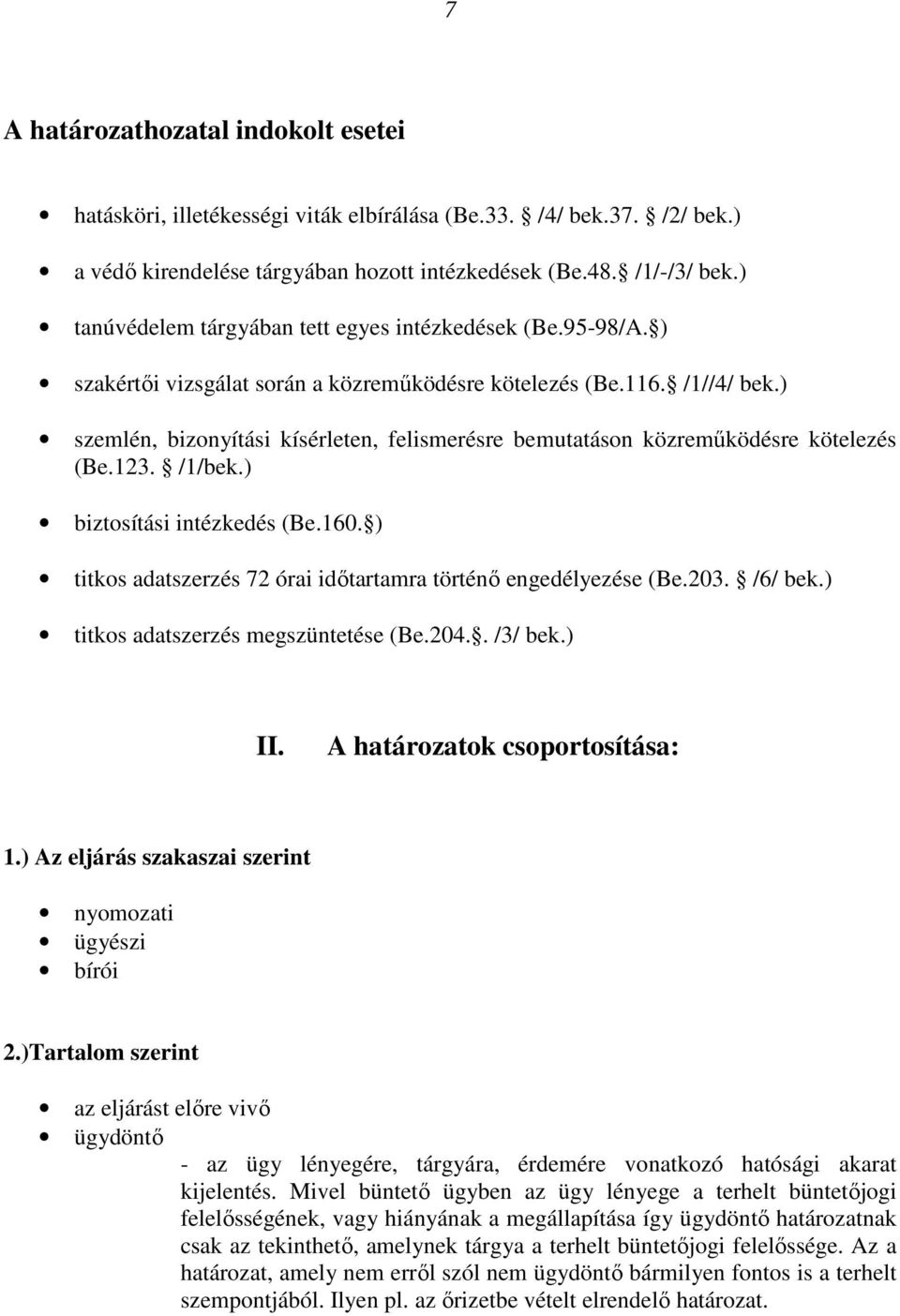 ) szemlén, bizonyítási kísérleten, felismerésre bemutatáson közremőködésre kötelezés (Be.123. /1/bek.) biztosítási intézkedés (Be.160.