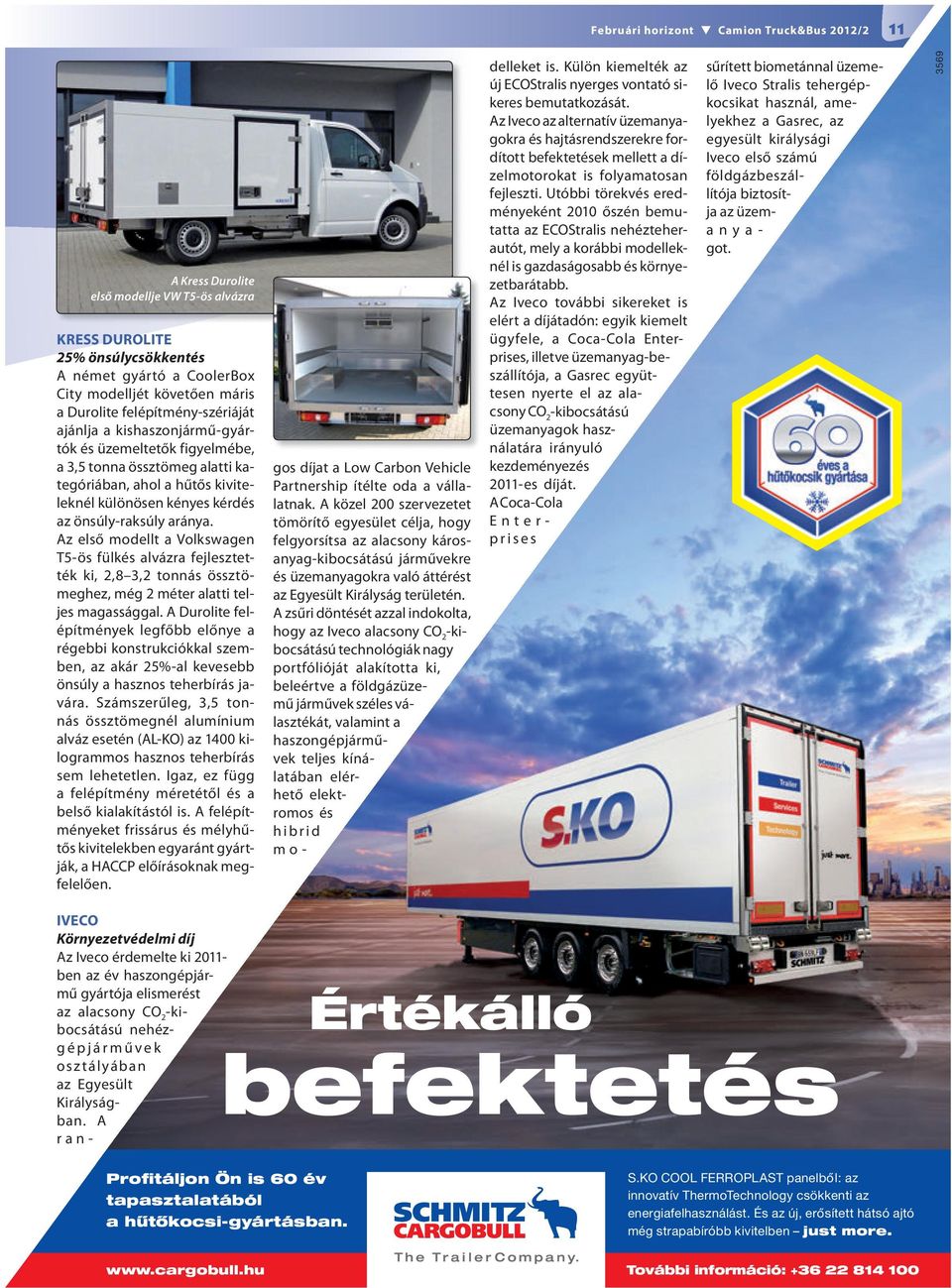 Az első modellt a Volkswagen T5-ös fülkés alvázra fejlesztették ki, 2,8 3,2 tonnás össztömeghez, még 2 méter alatti teljes magassággal.