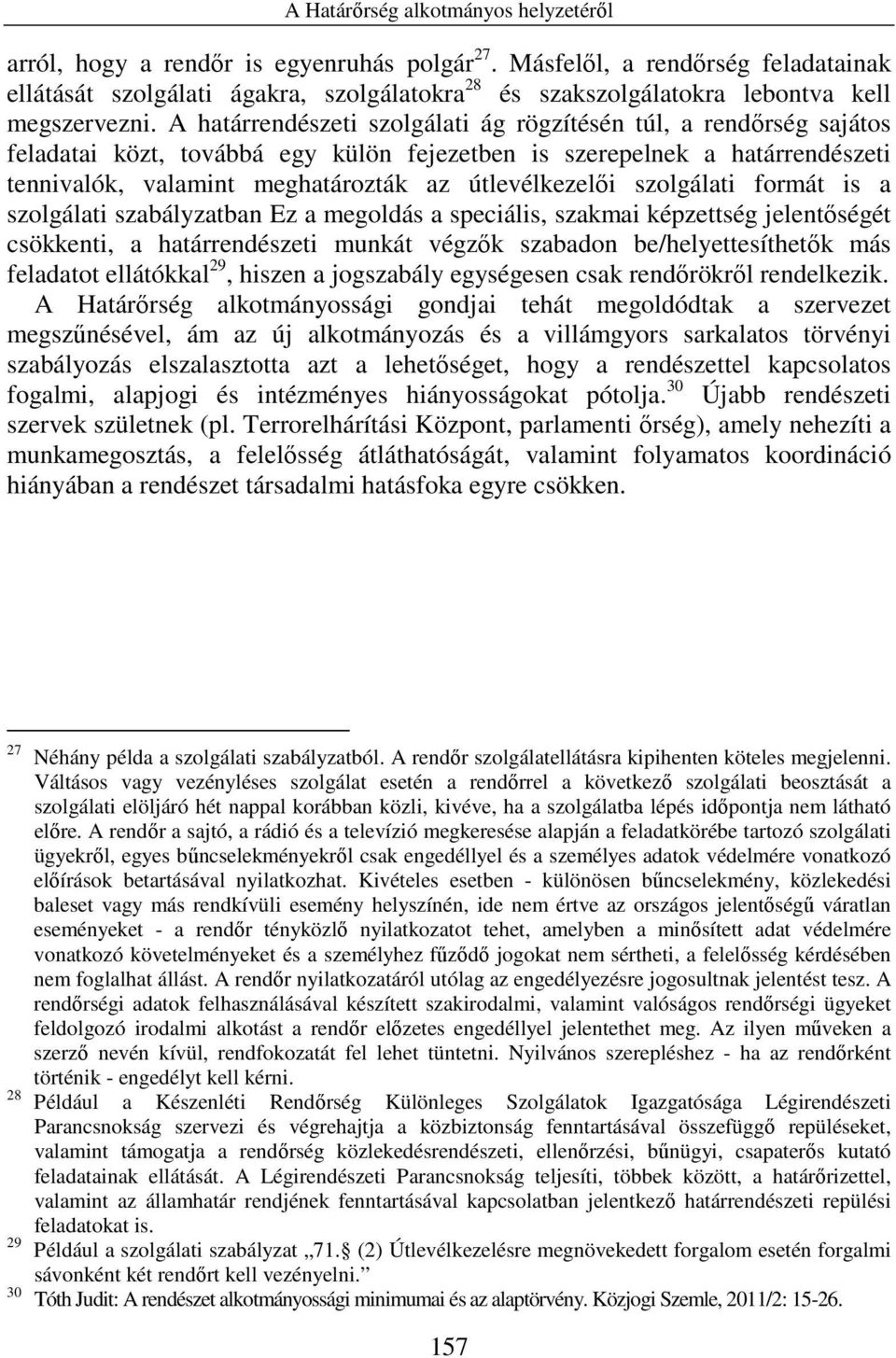 szolgálati formát is a szolgálati szabályzatban Ez a megoldás a speciális, szakmai képzettség jelentıségét csökkenti, a határrendészeti munkát végzık szabadon be/helyettesíthetık más feladatot