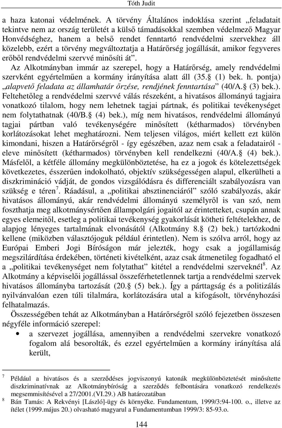 közelebb, ezért a törvény megváltoztatja a Határırség jogállását, amikor fegyveres erıbıl rendvédelmi szervvé minısíti át.