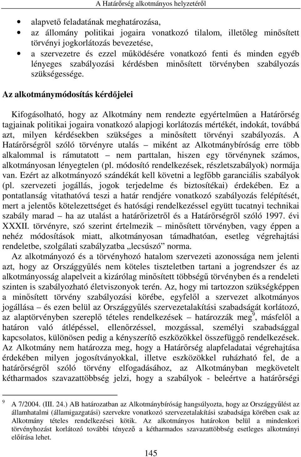 Az alkotmánymódosítás kérdıjelei Kifogásolható, hogy az Alkotmány nem rendezte egyértelmően a Határırség tagjainak politikai jogaira vonatkozó alapjogi korlátozás mértékét, indokát, továbbá azt,