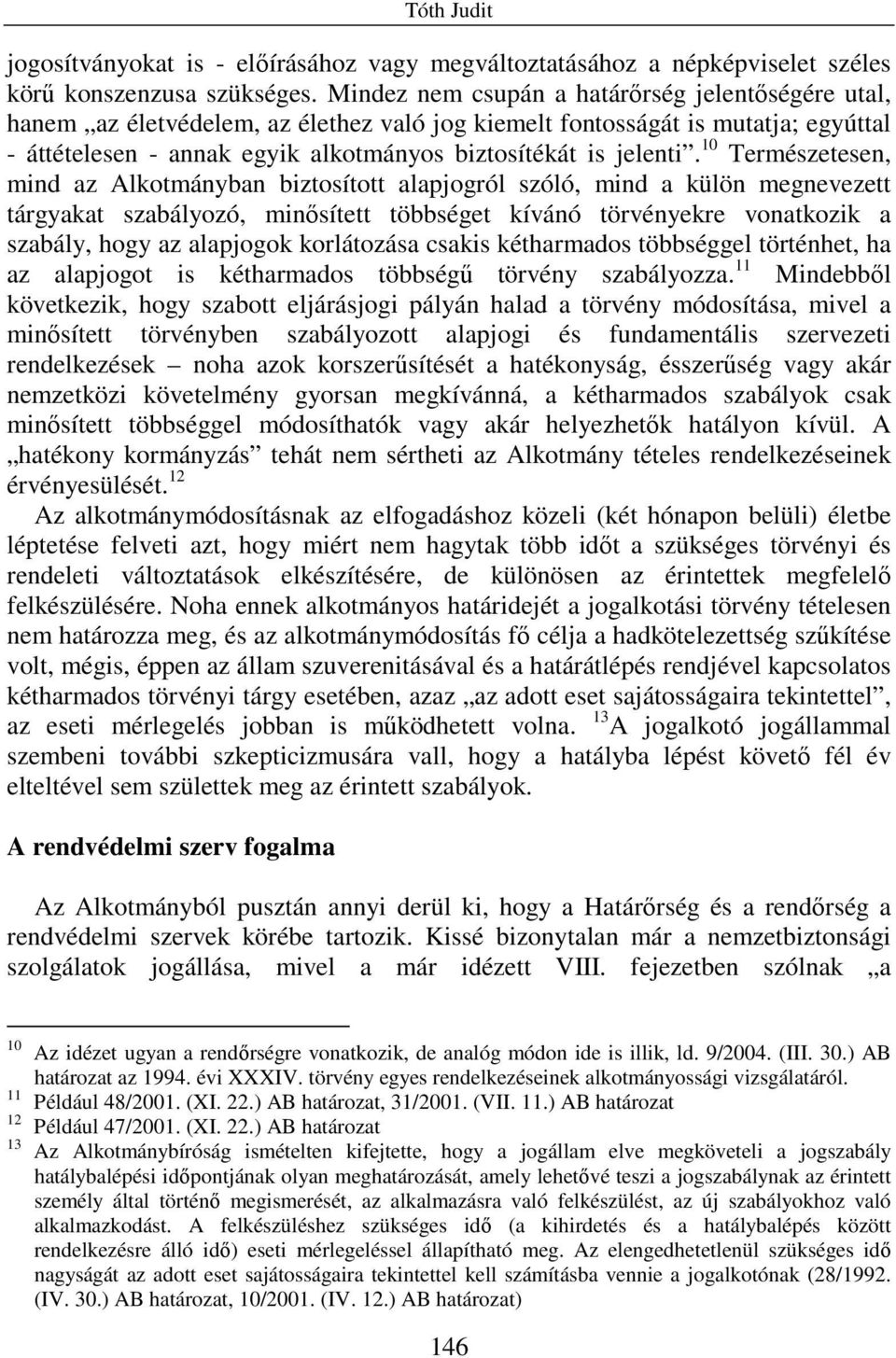 10 Természetesen, mind az Alkotmányban biztosított alapjogról szóló, mind a külön megnevezett tárgyakat szabályozó, minısített többséget kívánó törvényekre vonatkozik a szabály, hogy az alapjogok