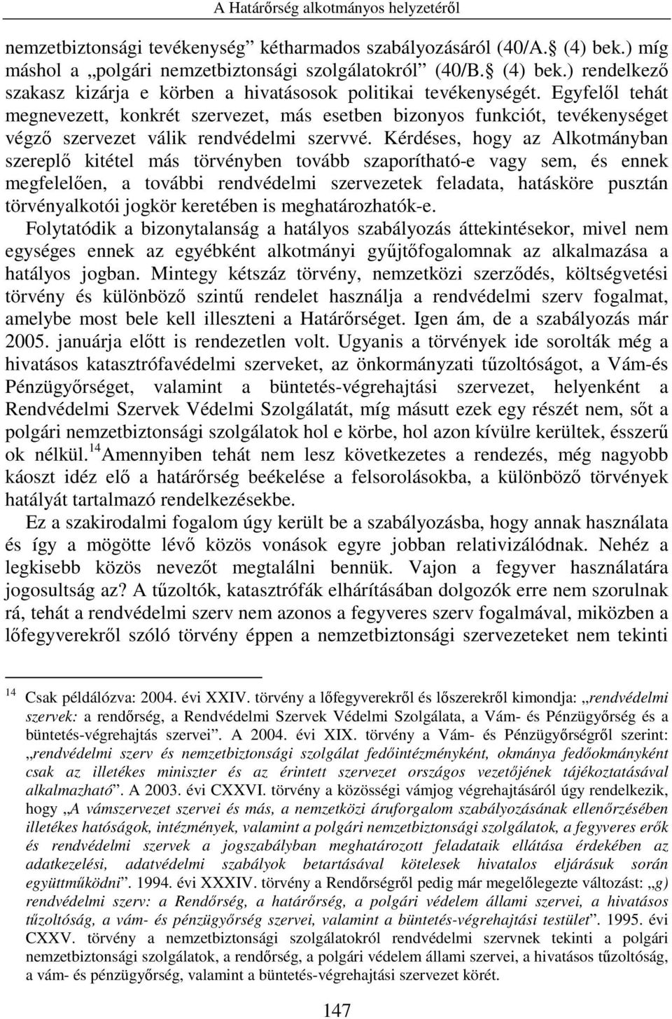 Kérdéses, hogy az Alkotmányban szereplı kitétel más törvényben tovább szaporítható-e vagy sem, és ennek megfelelıen, a további rendvédelmi szervezetek feladata, hatásköre pusztán törvényalkotói