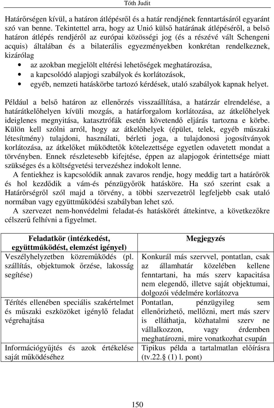 konkrétan rendelkeznek, kizárólag az azokban megjelölt eltérési lehetıségek meghatározása, a kapcsolódó alapjogi szabályok és korlátozások, egyéb, nemzeti hatáskörbe tartozó kérdések, utaló szabályok