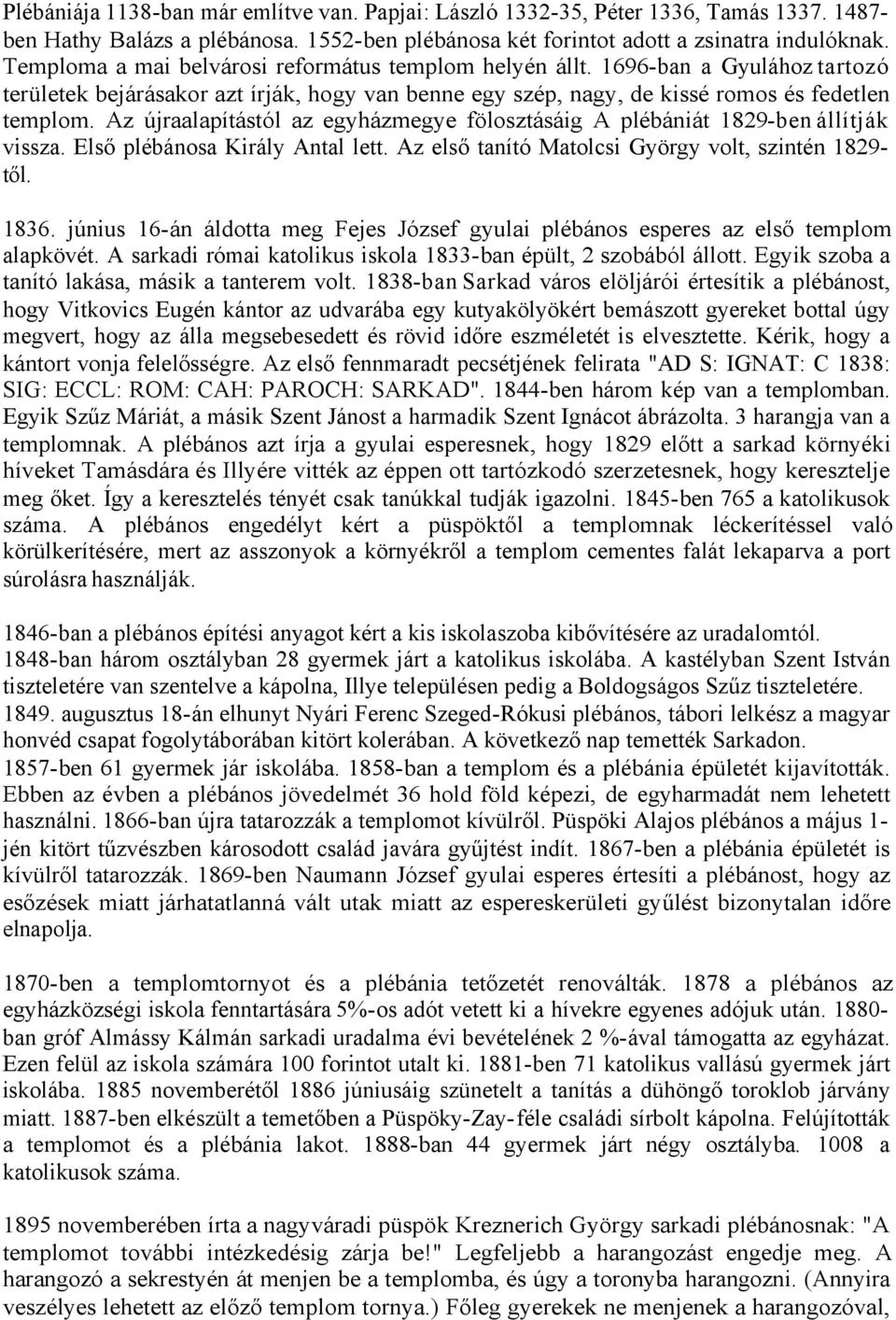 Az újraalapítástól az egyházmegye fölosztásáig A plébániát 1829-ben állítják vissza. Első plébánosa Király Antal lett. Az első tanító Matolcsi György volt, szintén 1829- től. 1836.