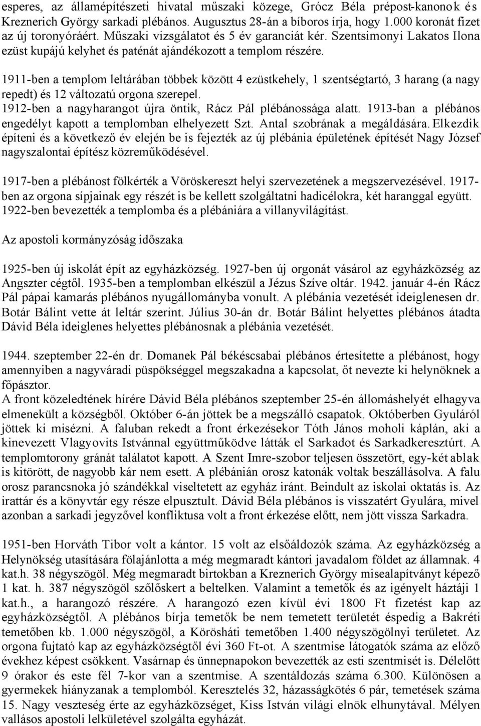 1911-ben a templom leltárában többek között 4 ezüstkehely, 1 szentségtartó, 3 harang (a nagy repedt) és 12 változatú orgona szerepel. 1912-ben a nagyharangot újra öntik, Rácz Pál plébánossága alatt.