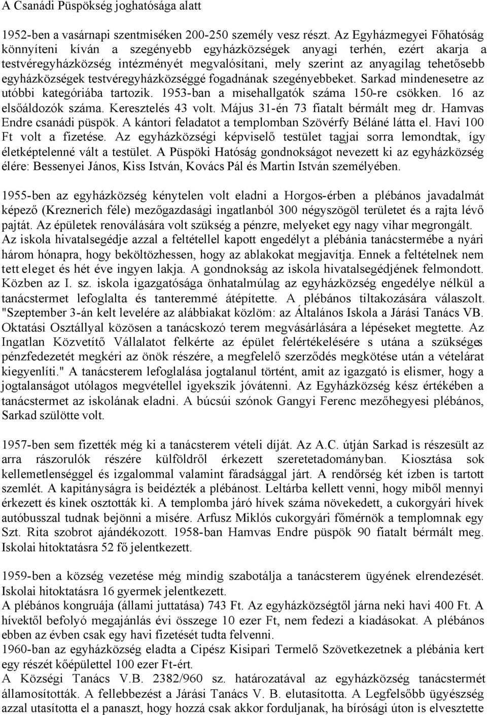 testvéregyházközséggé fogadnának szegényebbeket. Sarkad mindenesetre az utóbbi kategóriába tartozik. 1953-ban a misehallgatók száma 150-re csökken. 16 az elsőáldozók száma. Keresztelés 43 volt.