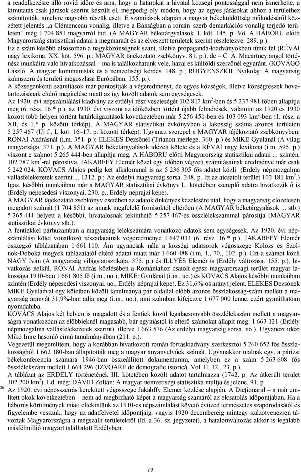 E számítások alapján a magyar békeküldöttség mőködésérıl közzétett jelentés a Clémenceau-vonalig, illetve a Bánságban a román szerb demarkációs vonalig terjedı területen még 1 704 851 magyarról tud.