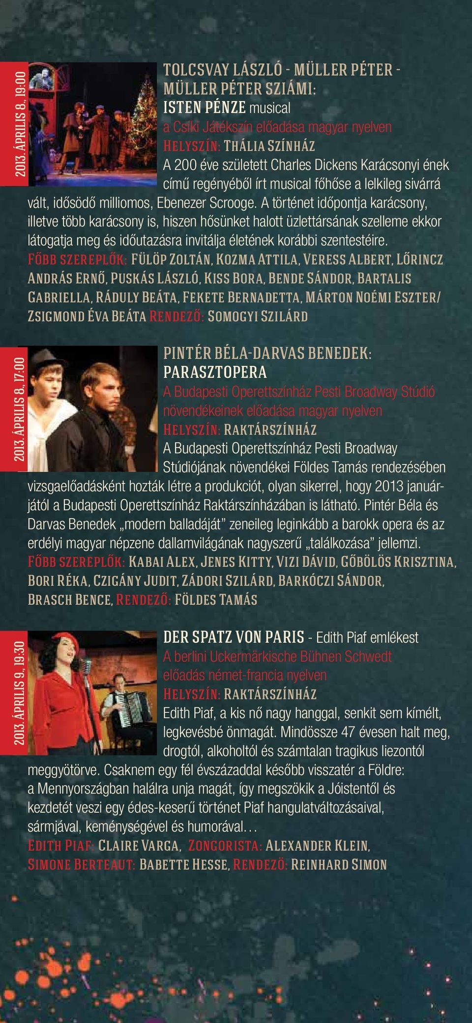ének című regényéből írt musical főhőse a lelkileg sivárrá vált, idősödő milliomos, Ebenezer Scrooge.