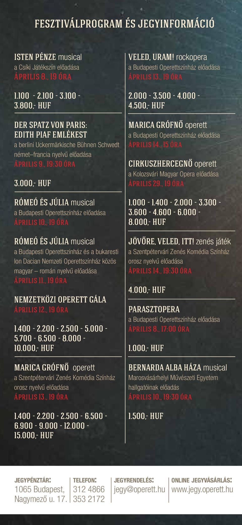 , 19 óra a Budapesti Operettszínház és a bukaresti Ion Dacian Nemzeti Operettszínház közös magyar román nyelvű előadása április 11., 19 óra NEMZETKÖZI OPERETT GÁLA április 12., 19 óra 1.400-2.200-2.