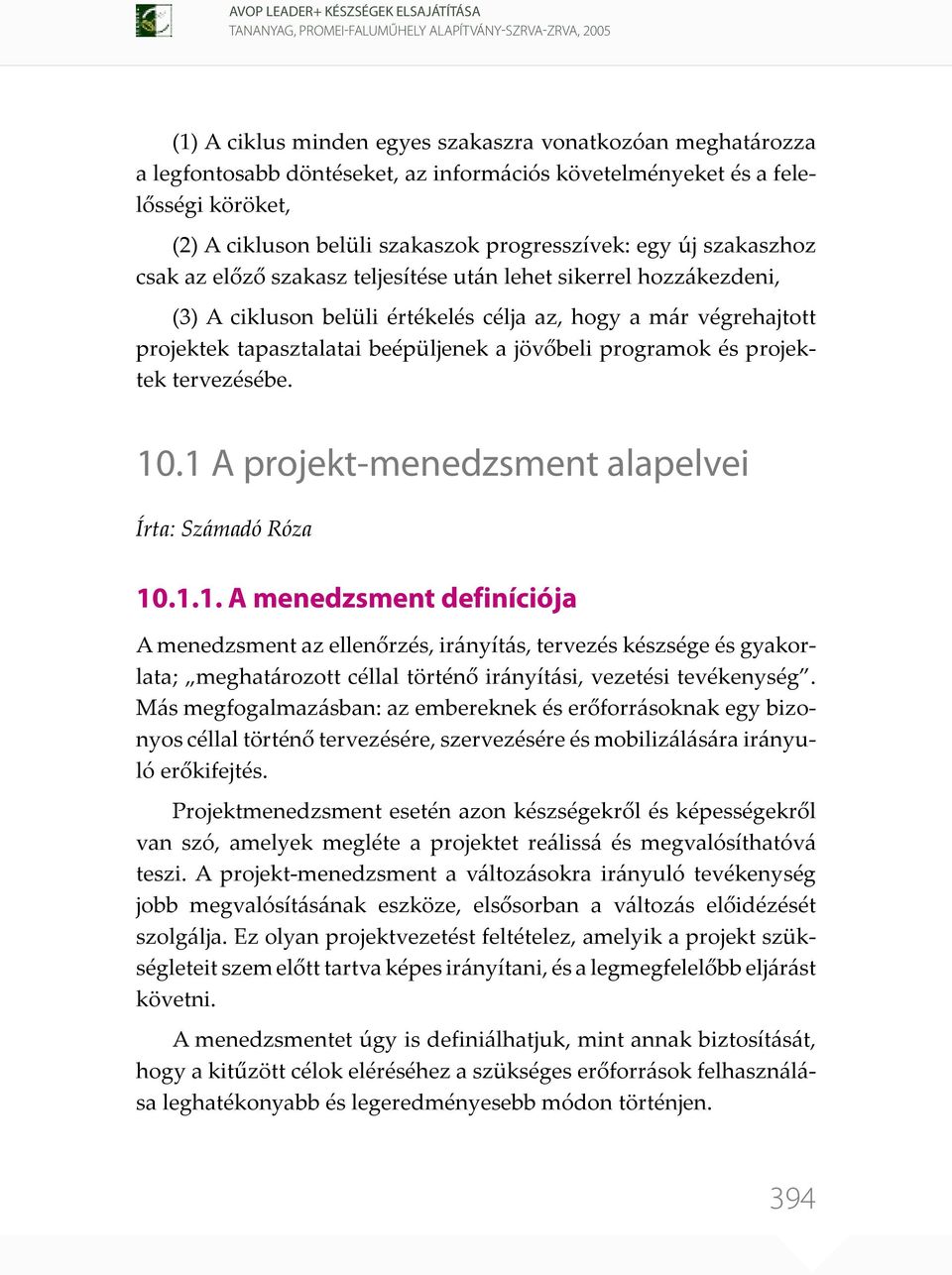 programok és projektek tervezésébe. 10.1 A projekt-menedzsment alapelvei Írta: Számadó Róza 10.1.1. A menedzsment definíciója A menedzsment az ellenőrzés, irányítás, tervezés készsége és gyakorlata; meghatározott céllal történő irányítási, vezetési tevékenység.