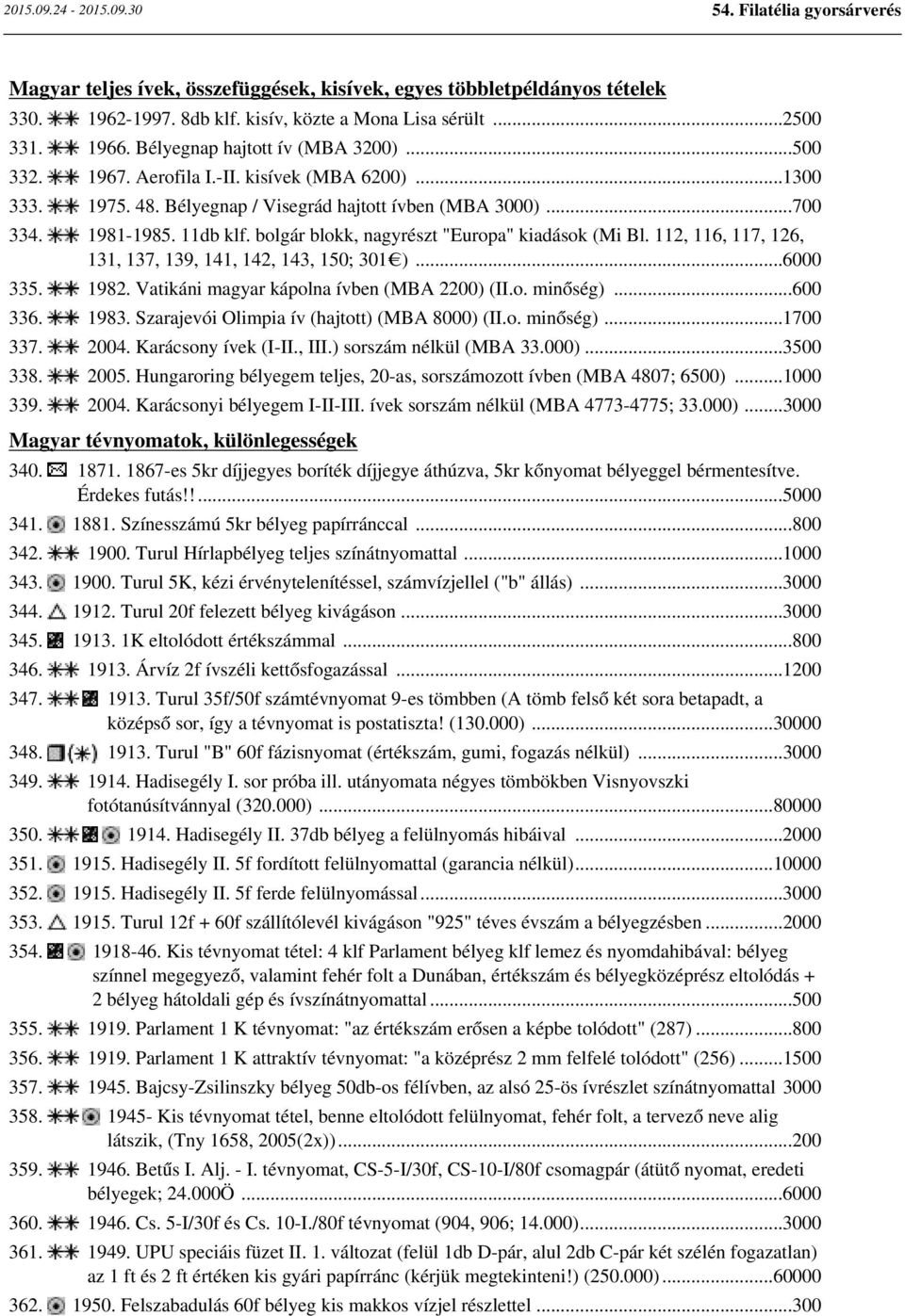 112, 116, 117, 126, 131, 137, 139, 141, 142, 143, 150; 301 )...6000 335. 1982. Vatikáni magyar kápolna ívben (MBA 2200) (II.o. minőség)...600 336. 1983. Szarajevói Olimpia ív (hajtott) (MBA 8000) (II.