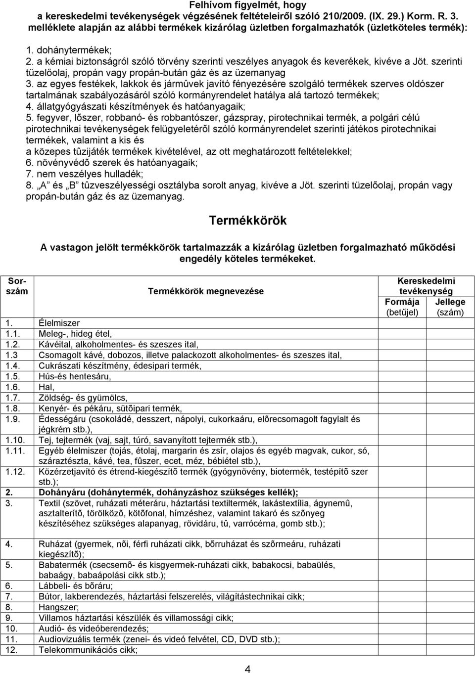 a kémiai biztonságról szóló törvény szerinti veszélyes anyagok és keverékek, kivéve a Jöt. szerinti tüzelőolaj, propán vagy propán-bután gáz és az üzemanyag 3.