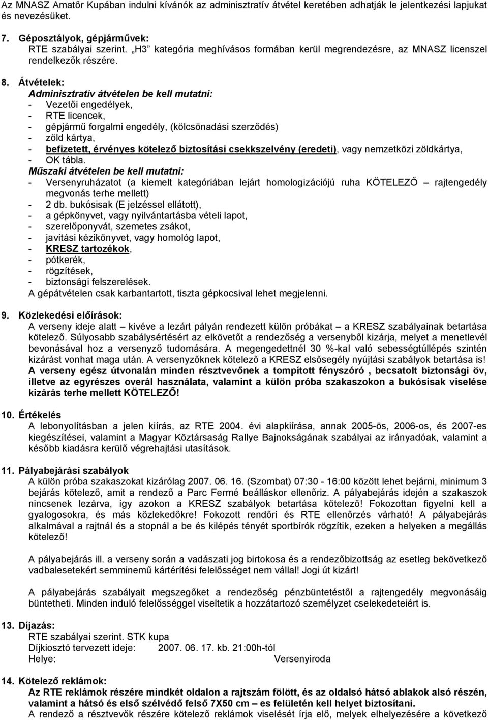 Átvételek: Adminisztratív átvételen be kell mutatni: - Vezetői engedélyek, - RTE licencek, - gépjármű forgalmi engedély, (kölcsönadási szerződés) - zöld kártya, - befizetett, érvényes kötelező