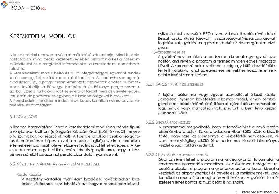 A kereskedelemi modul belső és külső integráltsággal egyaránt rendelkező csomag. Teljes körű kapcsolatot tart fenn.